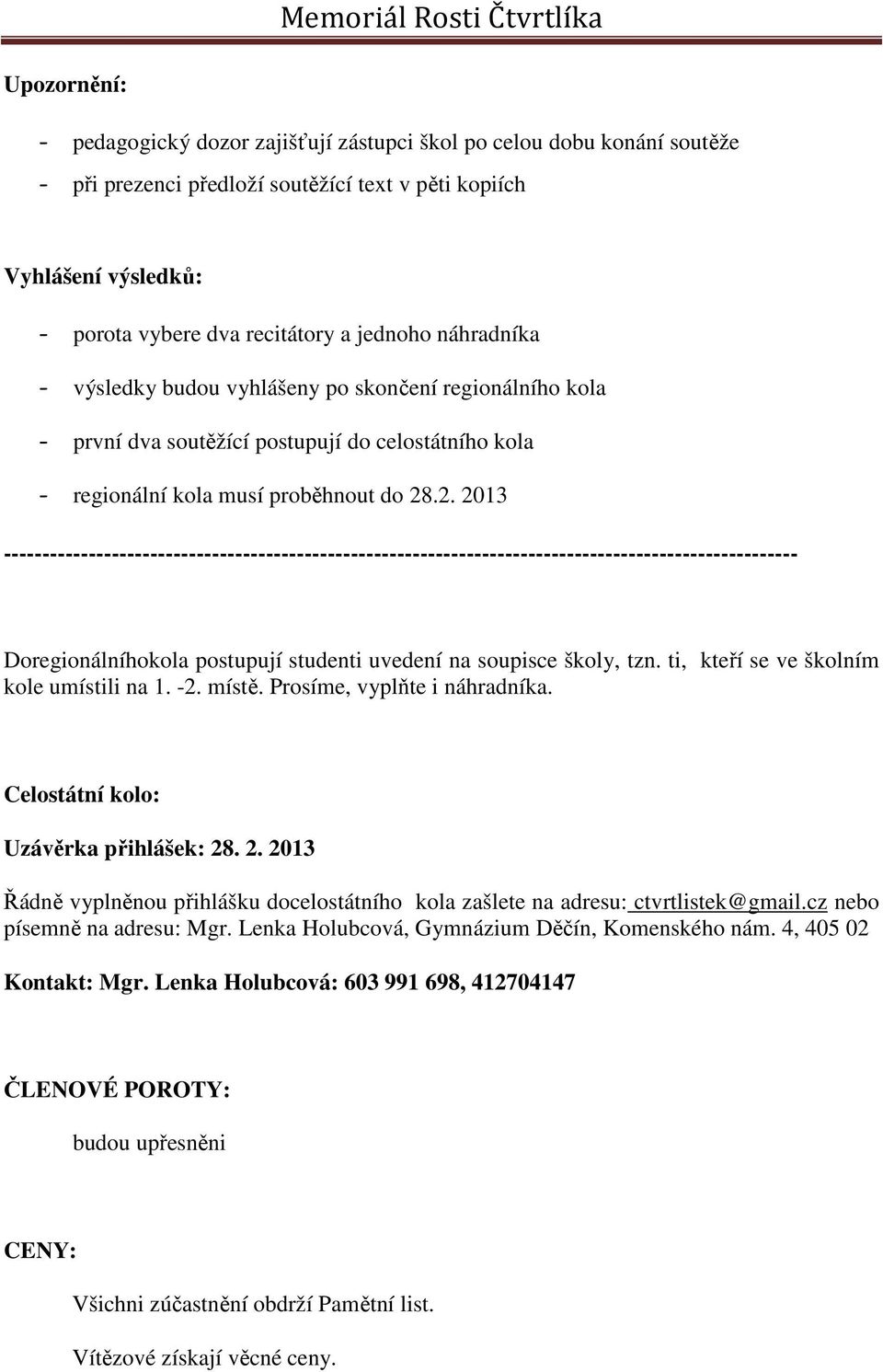 .2. 2013 ------------------------------------------------------------------------------------------------------- Doregionálníhokola postupují studenti uvedení na soupisce školy, tzn.