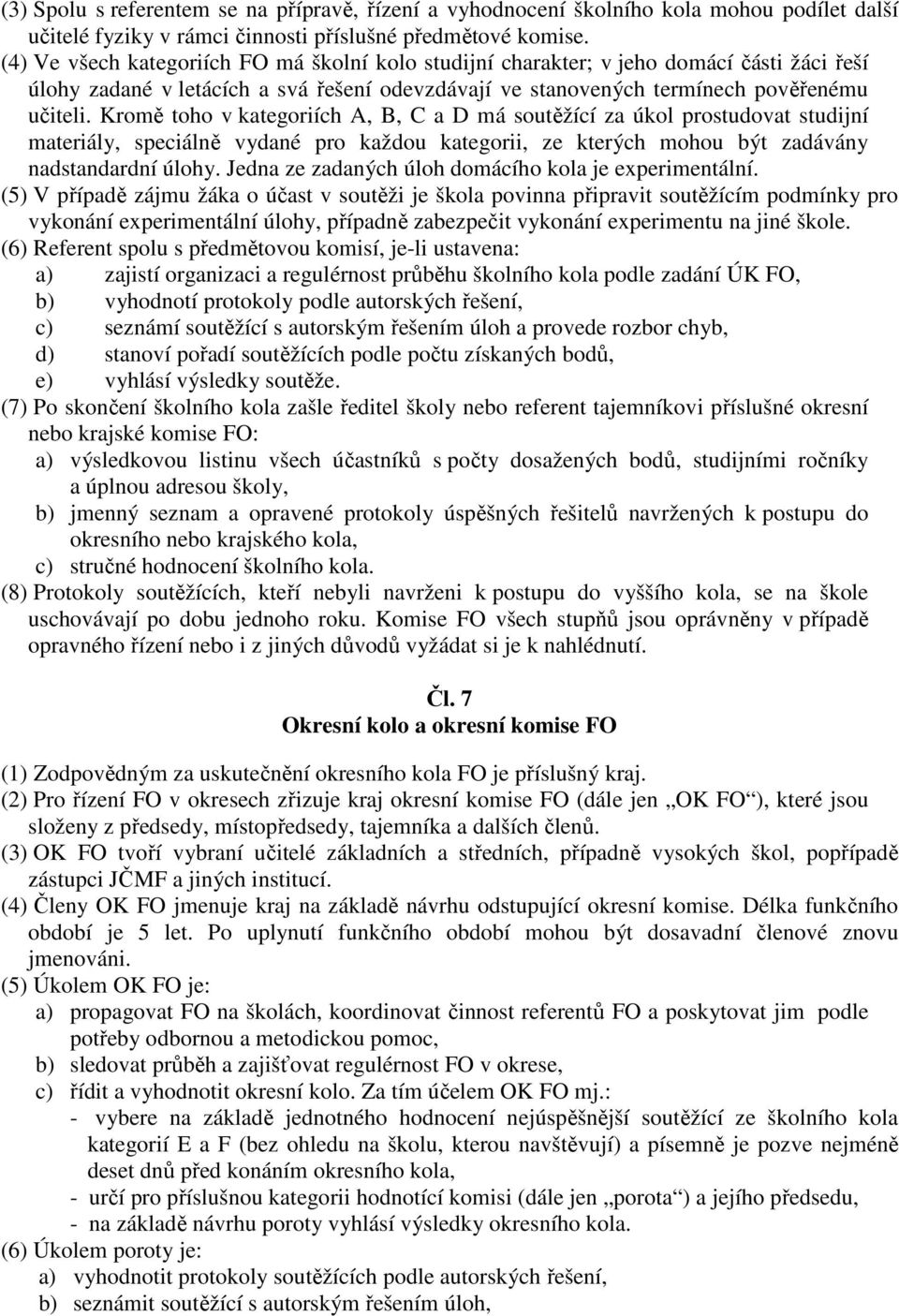 Kromě toho v kategoriích A, B, C a D má soutěžící za úkol prostudovat studijní materiály, speciálně vydané pro každou kategorii, ze kterých mohou být zadávány nadstandardní úlohy.