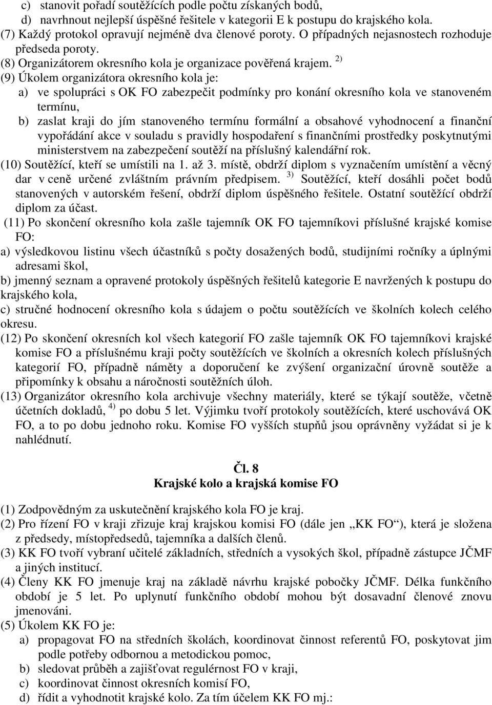 2) (9) Úkolem organizátora okresního kola je: a) ve spolupráci s OK FO zabezpečit podmínky pro konání okresního kola ve stanoveném termínu, b) zaslat kraji do jím stanoveného termínu formální a