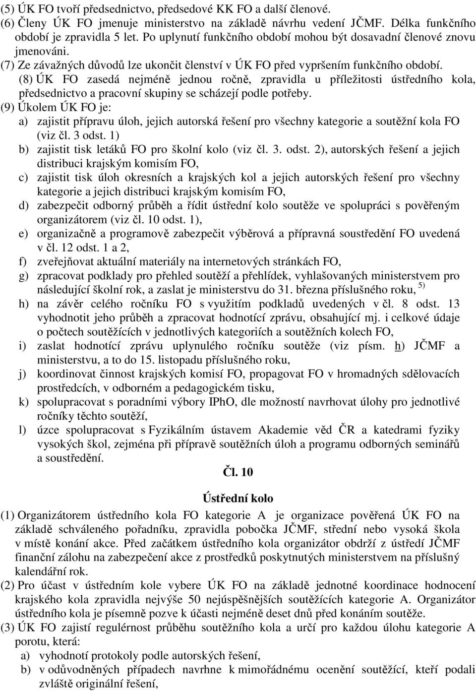 (8) ÚK FO zasedá nejméně jednou ročně, zpravidla u příležitosti ústředního kola, předsednictvo a pracovní skupiny se scházejí podle potřeby.