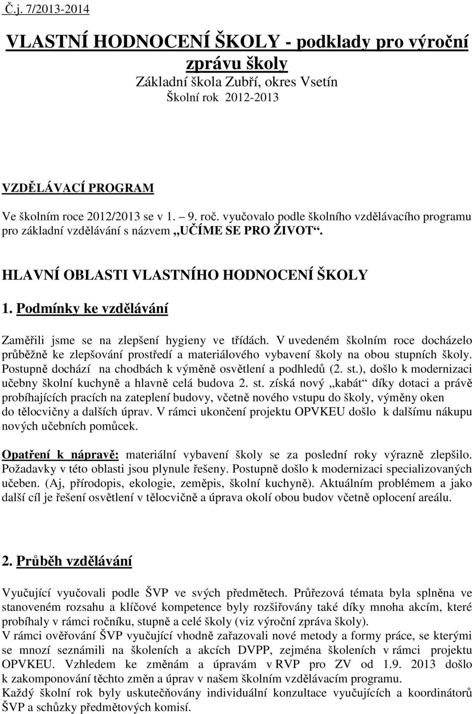 Podmínky ke vzdělávání Zaměřili jsme se na zlepšení hygieny ve třídách. V uvedeném školním roce docházelo průběžně ke zlepšování prostředí a materiálového vybavení školy na obou stupních školy.