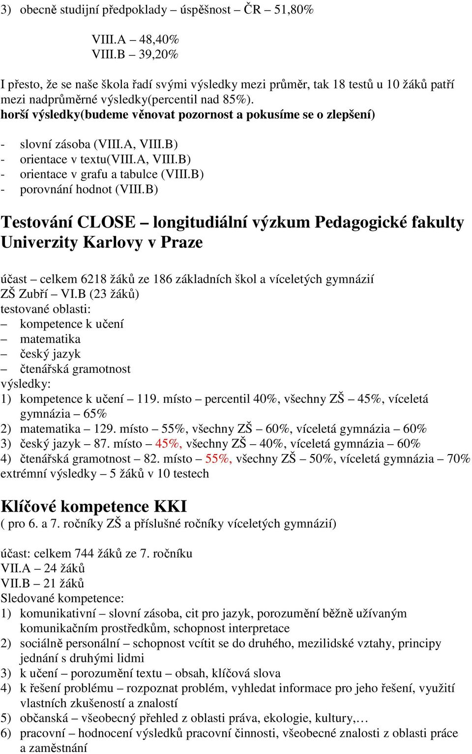 horší výsledky(budeme věnovat pozornost a pokusíme se o zlepšení) - slovní zásoba (VIII.A, VIII.B) - orientace v textu(viii.a, VIII.B) - orientace v grafu a tabulce (VIII.B) - porovnání hodnot (VIII.