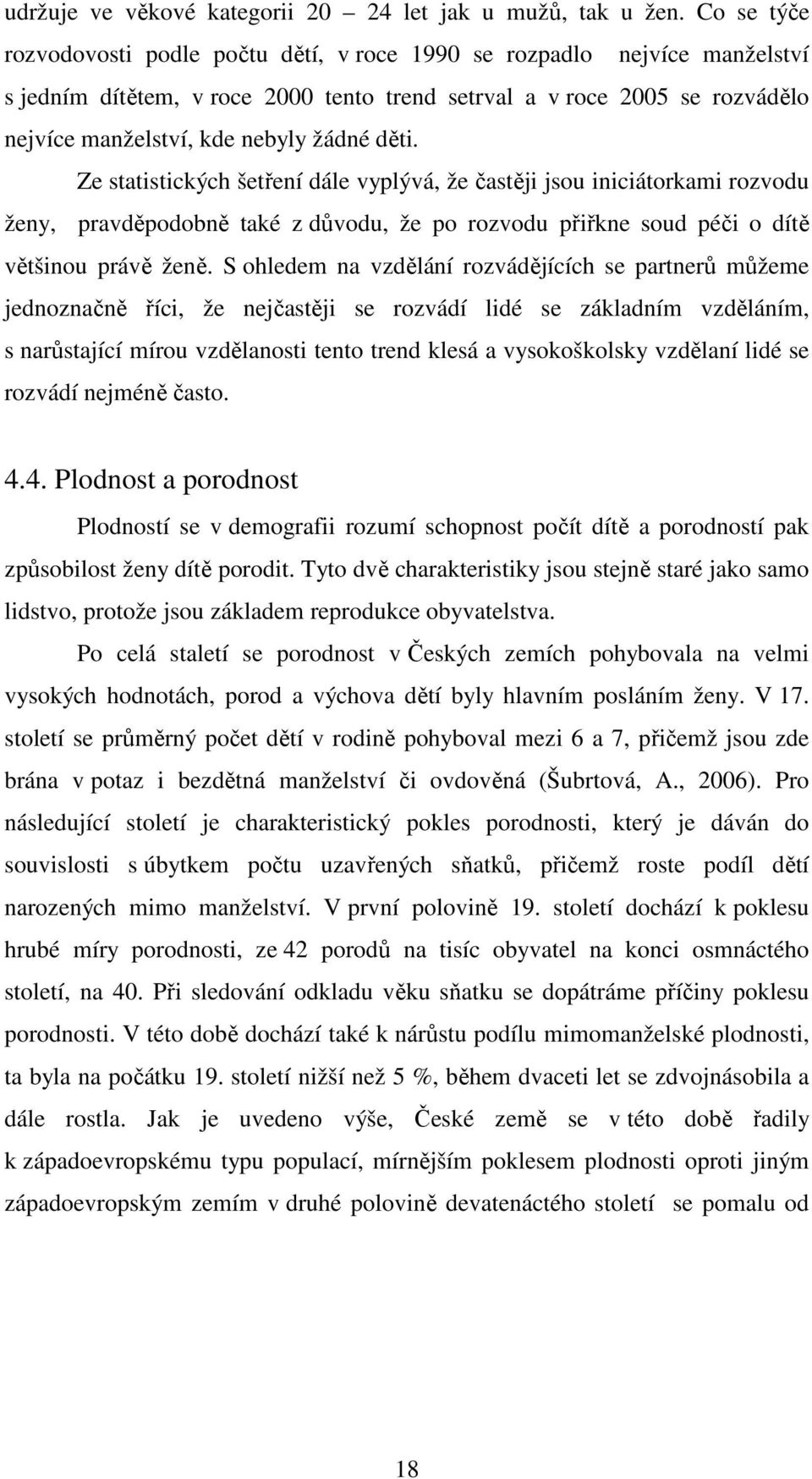 děti. Ze statistických šetření dále vyplývá, že častěji jsou iniciátorkami rozvodu ženy, pravděpodobně také z důvodu, že po rozvodu přiřkne soud péči o dítě většinou právě ženě.