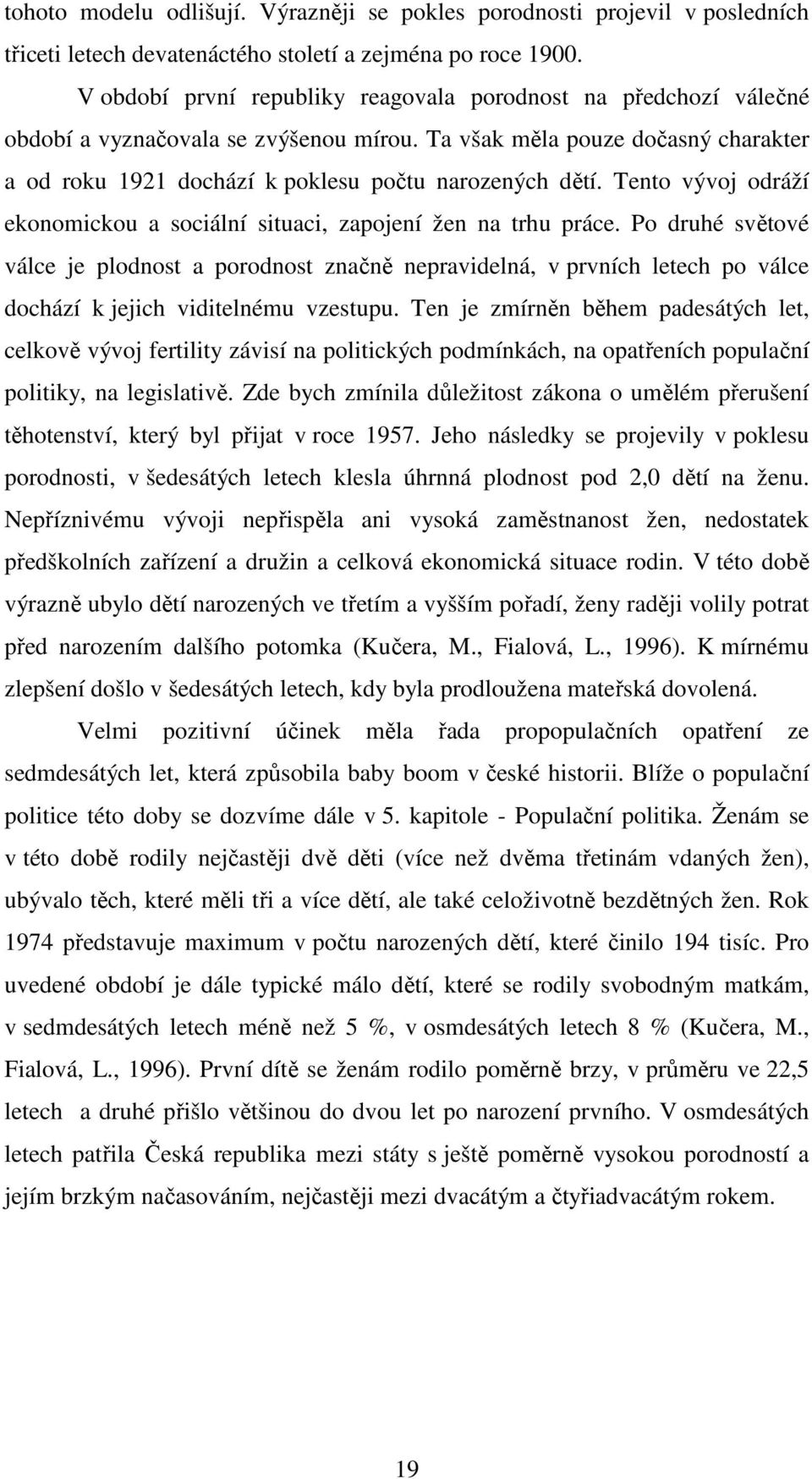 Tento vývoj odráží ekonomickou a sociální situaci, zapojení žen na trhu práce.