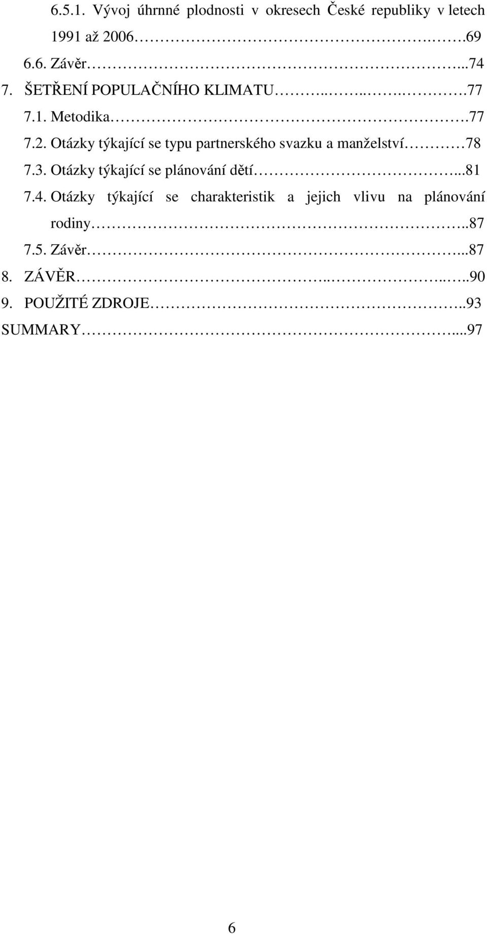 Otázky týkající se typu partnerského svazku a manželství 78 7.3. Otázky týkající se plánování dětí.