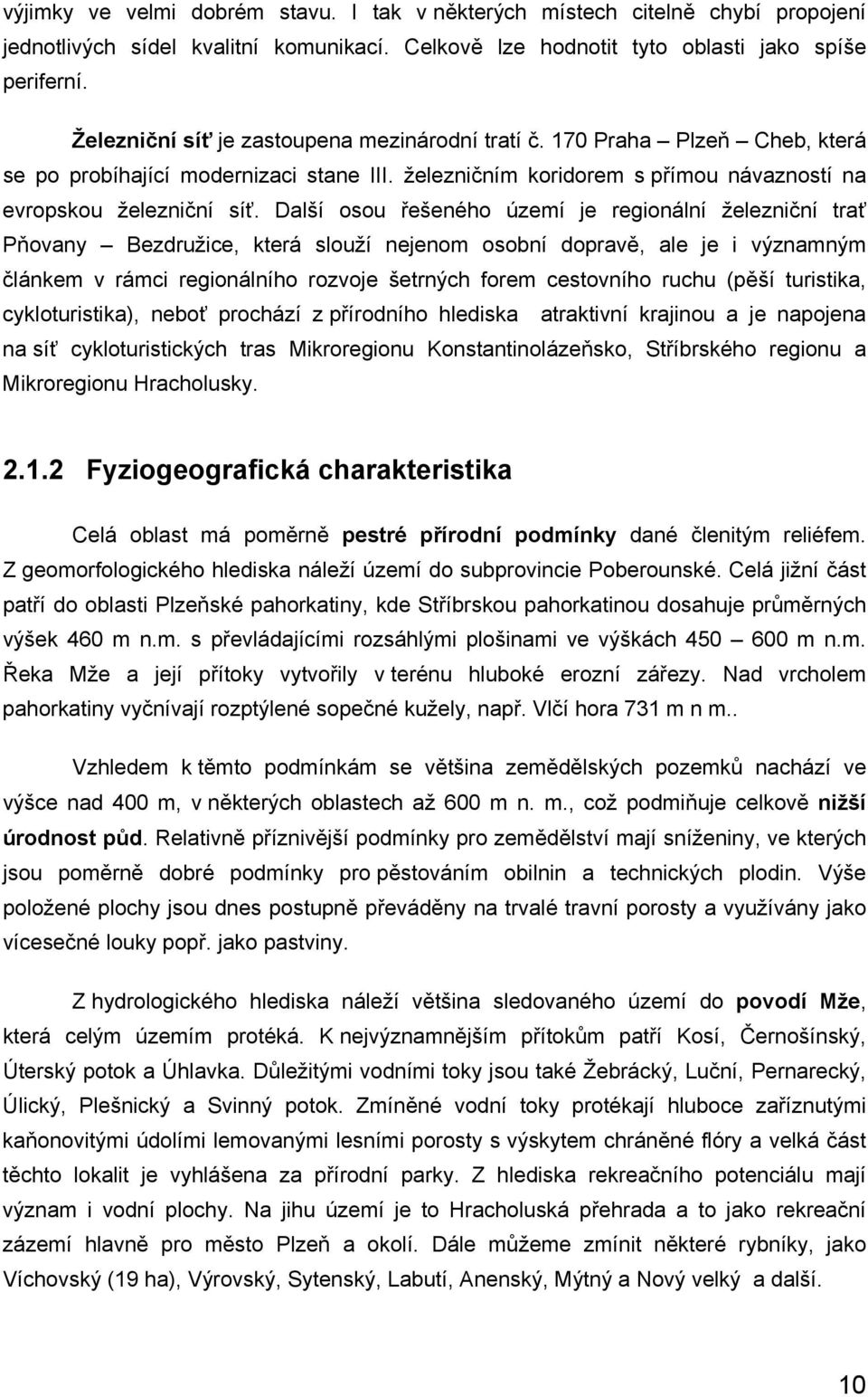 Další osou řešeného území je regionální železniční trať Pňovany Bezdružice, která slouží nejenom osobní dopravě, ale je i významným článkem v rámci regionálního rozvoje šetrných forem cestovního