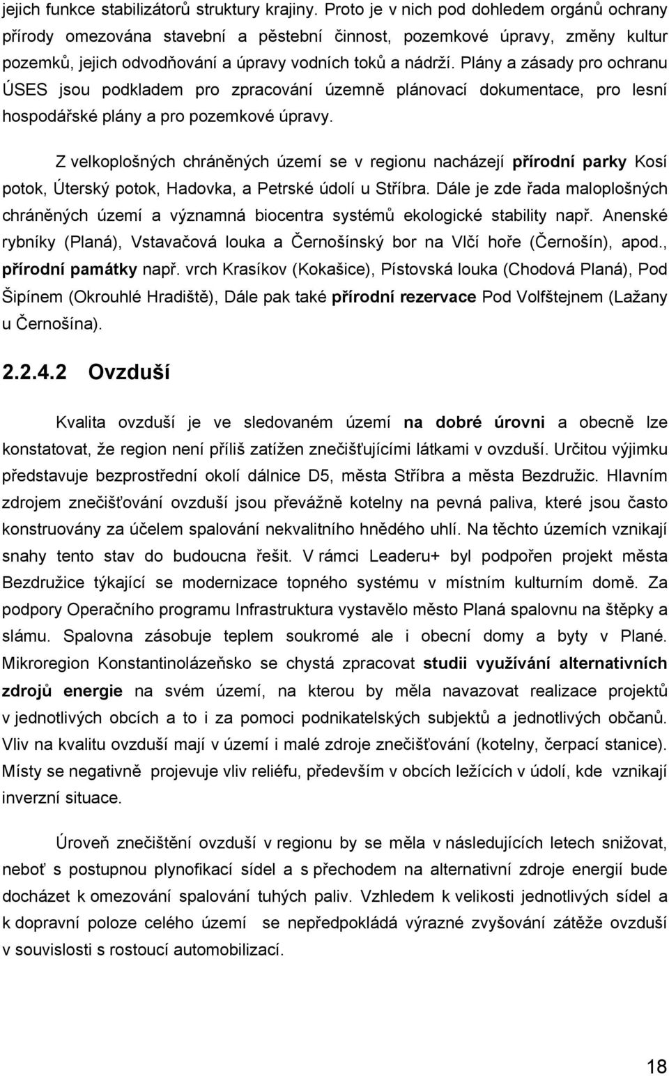 Plány a zásady pro ochranu ÚSES jsou podkladem pro zpracování územně plánovací dokumentace, pro lesní hospodářské plány a pro pozemkové úpravy.