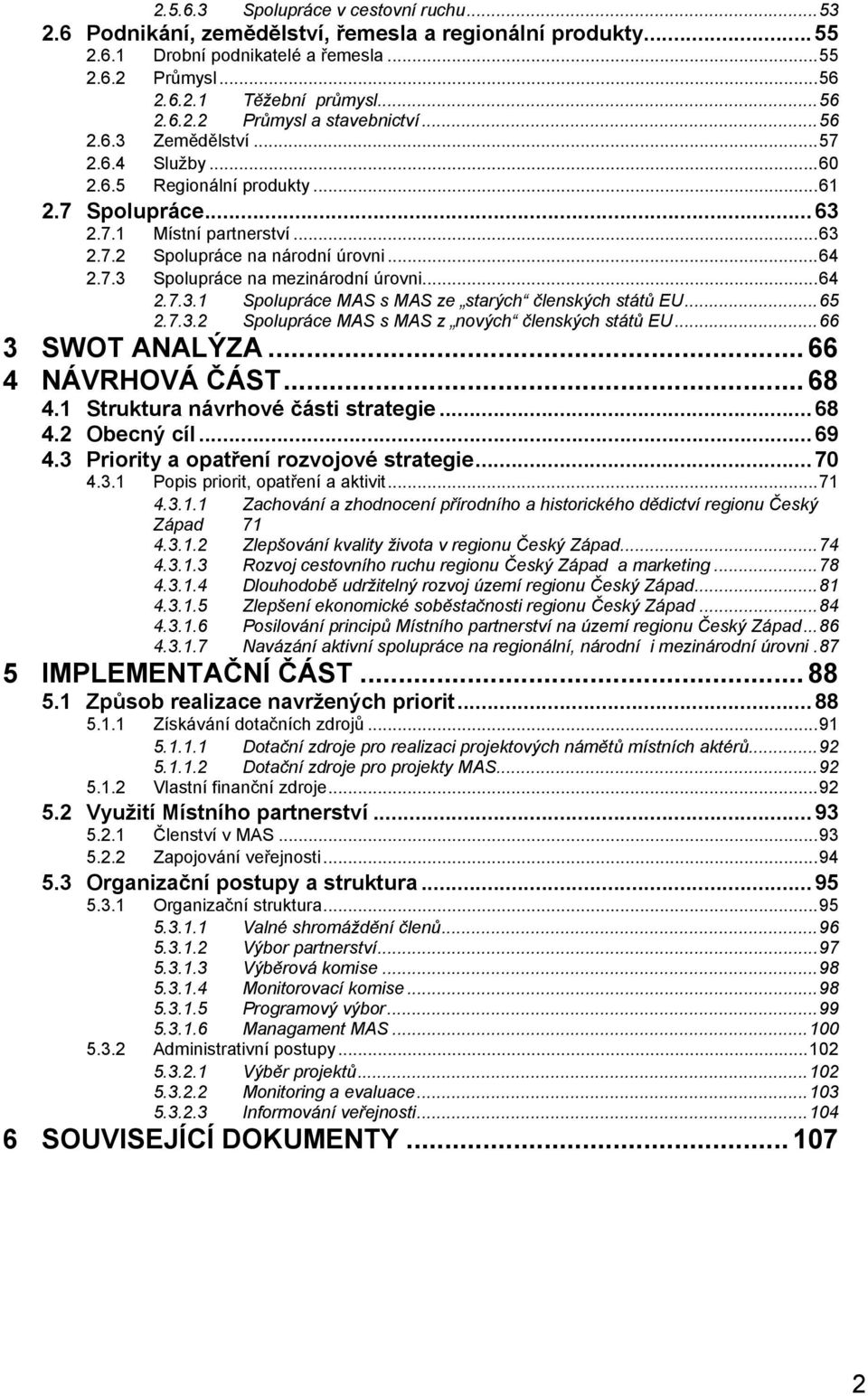 ..64 2.7.3.1 Spolupráce MAS s MAS ze starých členských států EU...65 2.7.3.2 Spolupráce MAS s MAS z nových členských států EU...66 3 SWOT ANALÝZA... 66 4 NÁVRHOVÁ ČÁST... 68 4.
