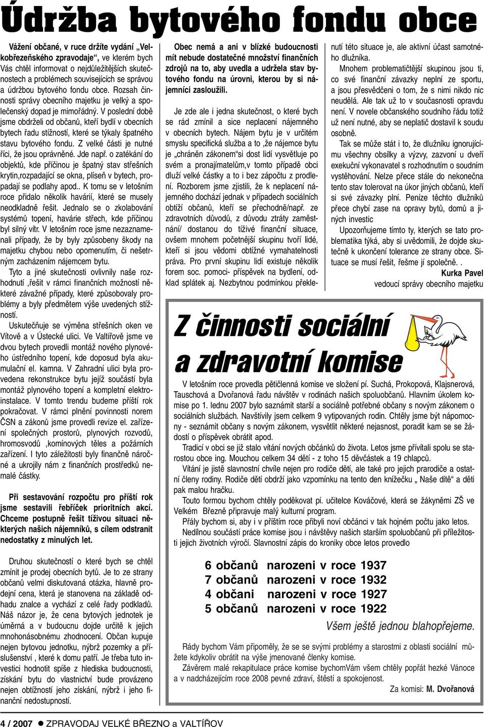 V poslední dobû jsme obdrïeli od obãanû, ktefií bydlí v obecních bytech fiadu stíïností, které se t kaly patného stavu bytového fondu. Z velké ãásti je nutné fiíci, Ïe jsou oprávnûné. Jde napfi.