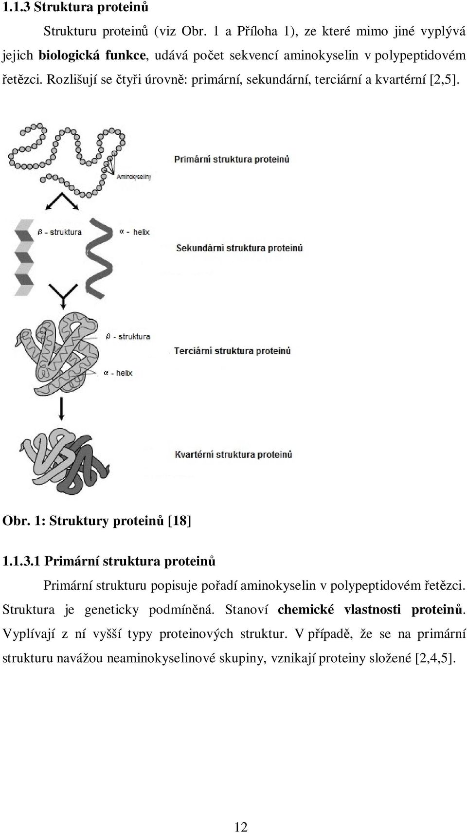 Rozlišují se čtyři úrovně: primární, sekundární, terciární a kvartérní [2,5]. Obr. 1: Struktury proteinů [18] 1.1.3.