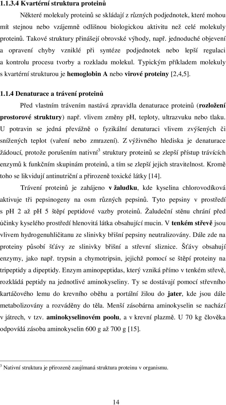 Typickým příkladem molekuly s kvartérní strukturou je hemoglobin A nebo virové proteiny [2,4,5]. 1.