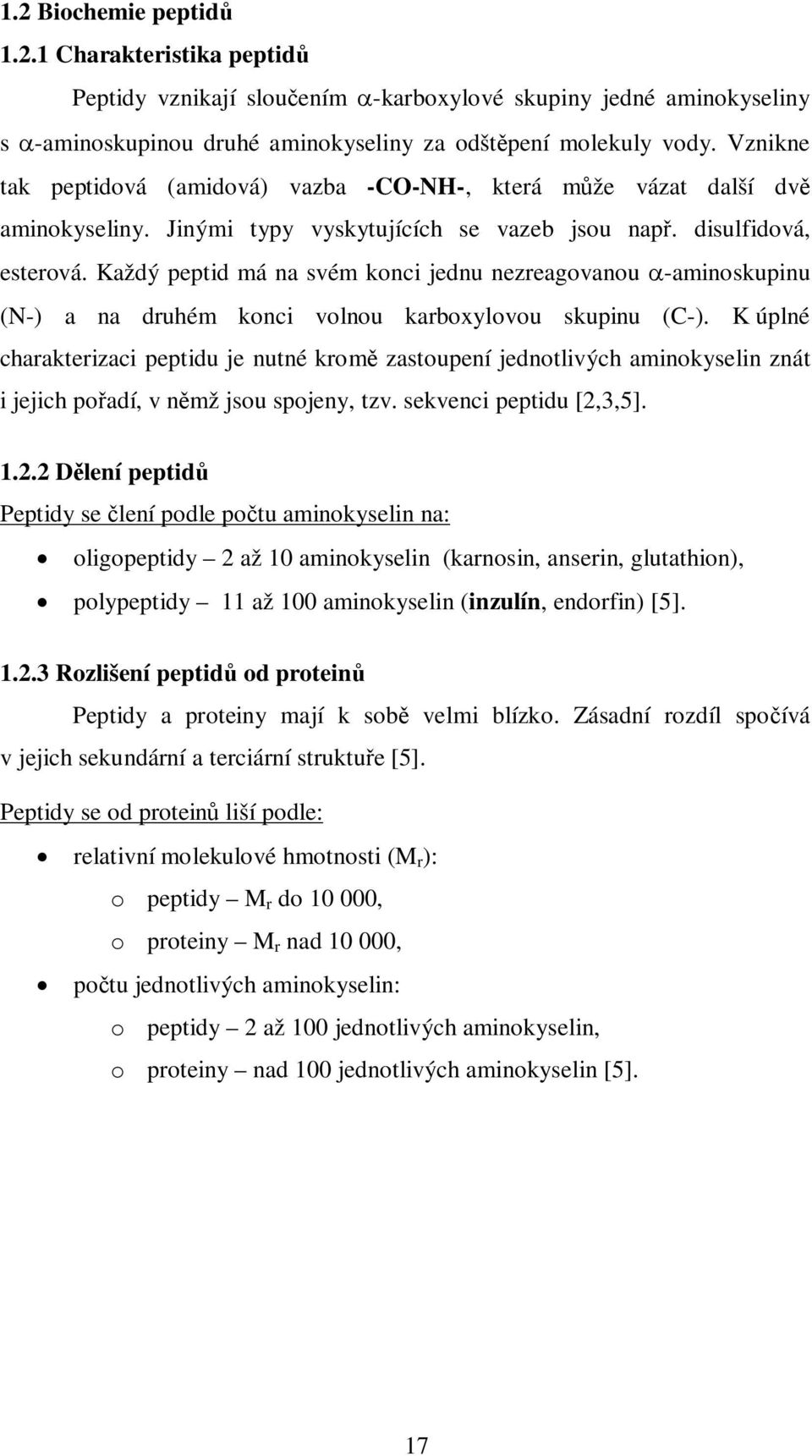 Každý peptid má na svém konci jednu nezreagovanou a-aminoskupinu (N-) a na druhém konci volnou karboxylovou skupinu (C-).