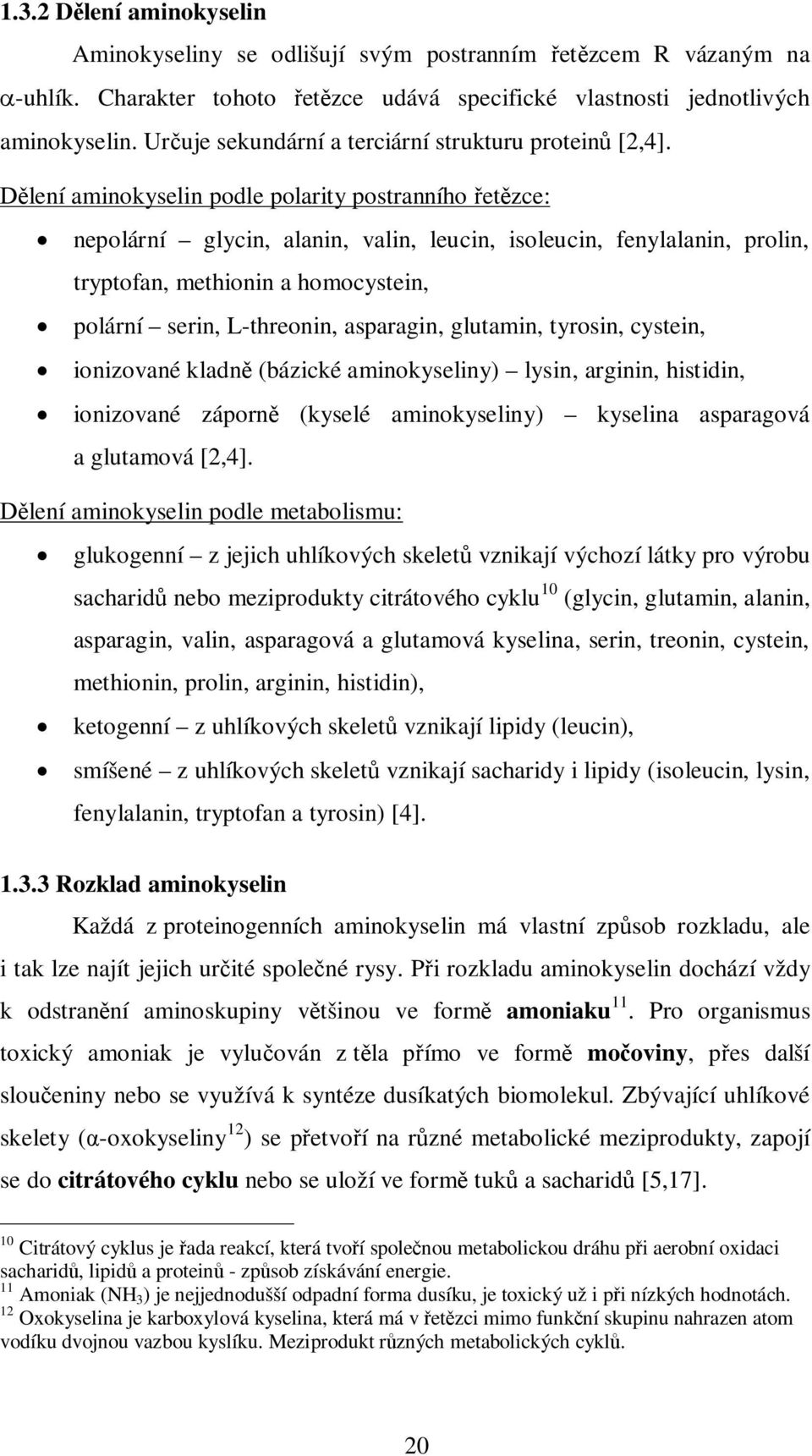 Dělení aminokyselin podle polarity postranního řetězce: nepolární glycin, alanin, valin, leucin, isoleucin, fenylalanin, prolin, tryptofan, methionin a homocystein, polární serin, L-threonin,