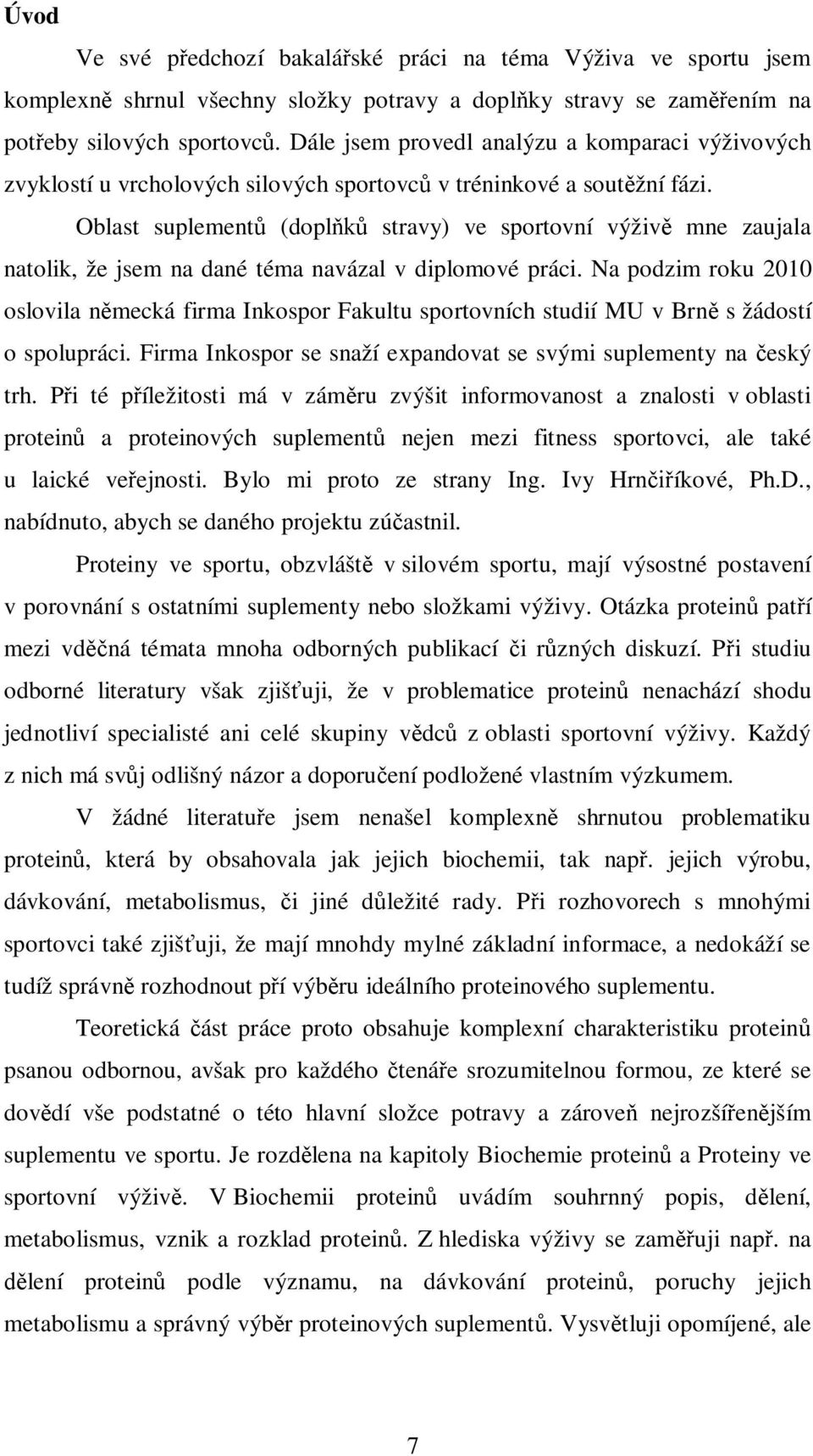 Oblast suplementů (doplňků stravy) ve sportovní výživě mne zaujala natolik, že jsem na dané téma navázal v diplomové práci.