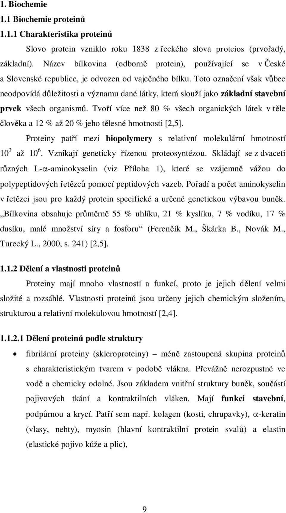 Toto označení však vůbec neodpovídá důležitosti a významu dané látky, která slouží jako základní stavební prvek všech organismů.