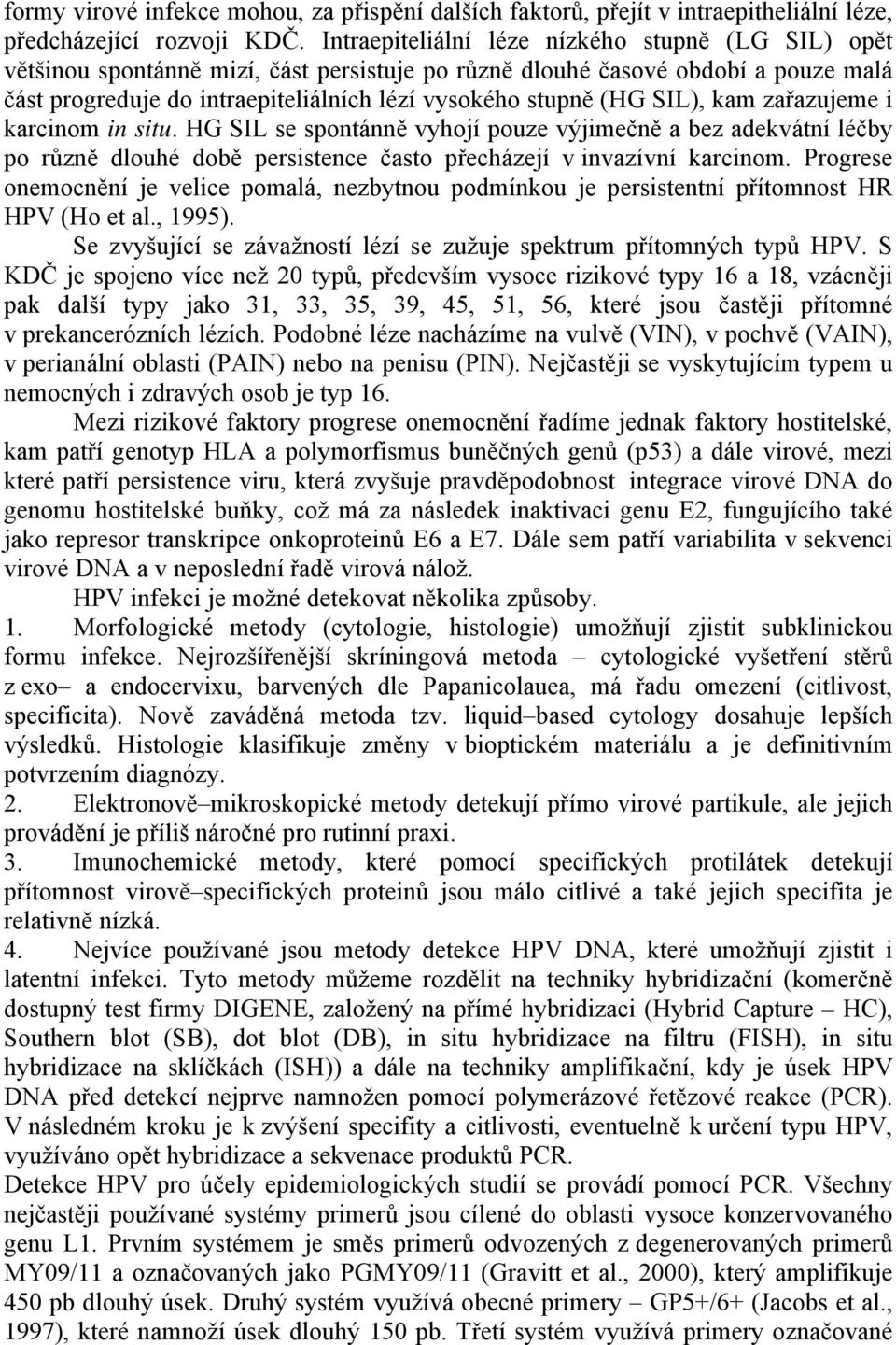 SIL), kam zařazujeme i karcinom in situ. HG SIL se spontánně vyhojí pouze výjimečně a bez adekvátní léčby po různě dlouhé době persistence často přecházejí v invazívní karcinom.