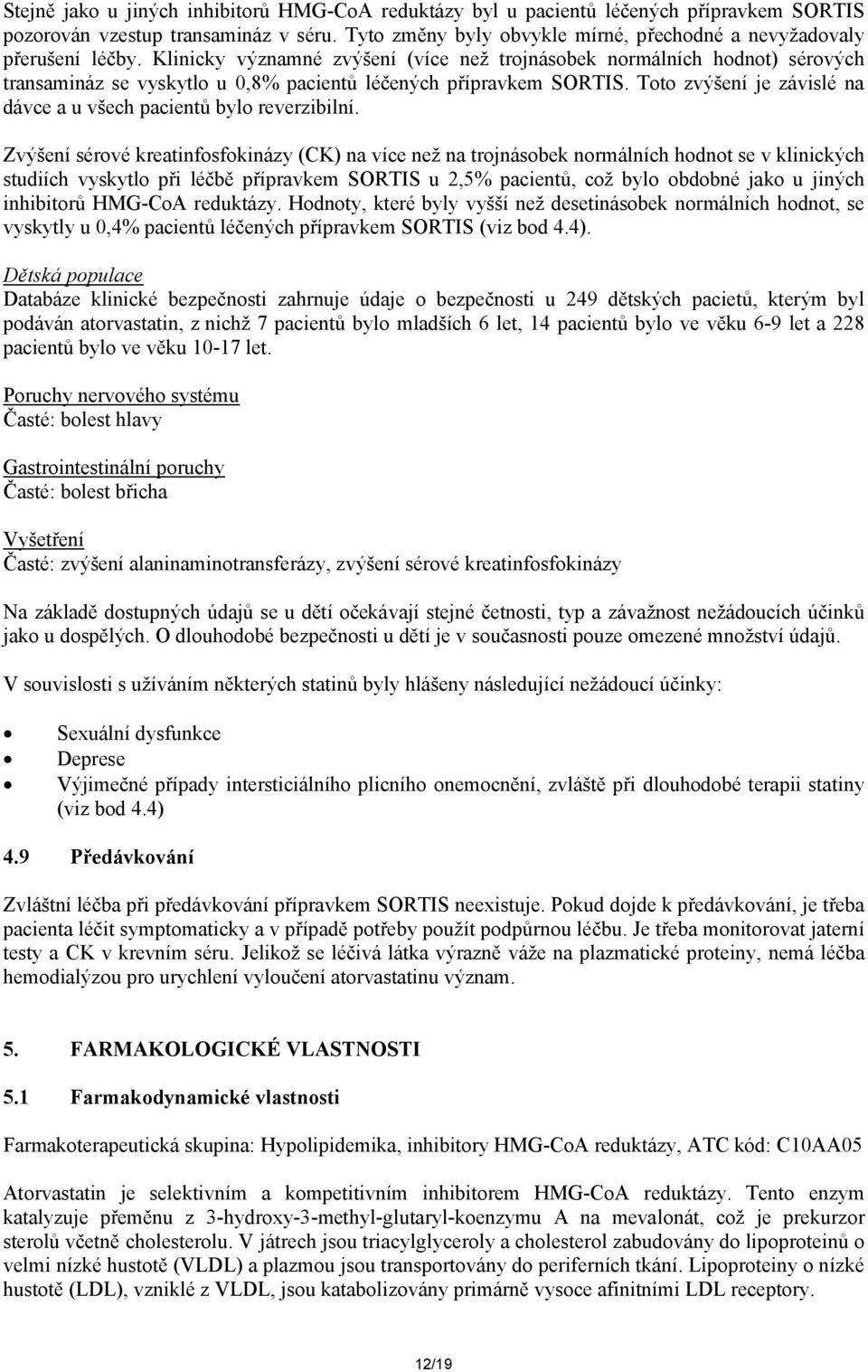 Klinicky významné zvýšení (více než trojnásobek normálních hodnot) sérových transamináz se vyskytlo u 0,8% pacientů léčených přípravkem SORTIS.