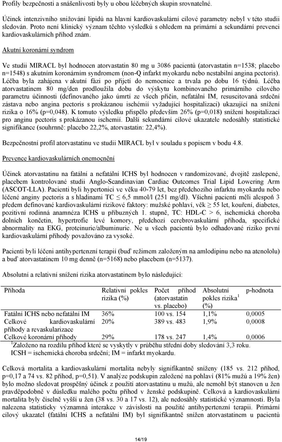 Akutní koronární syndrom Ve studii MIRACL byl hodnocen atorvastatin 80 mg u 3086 pacientů (atorvastatin n=1538; placebo n=1548) s akutním koronárním syndromem (non-q infarkt myokardu nebo nestabilní