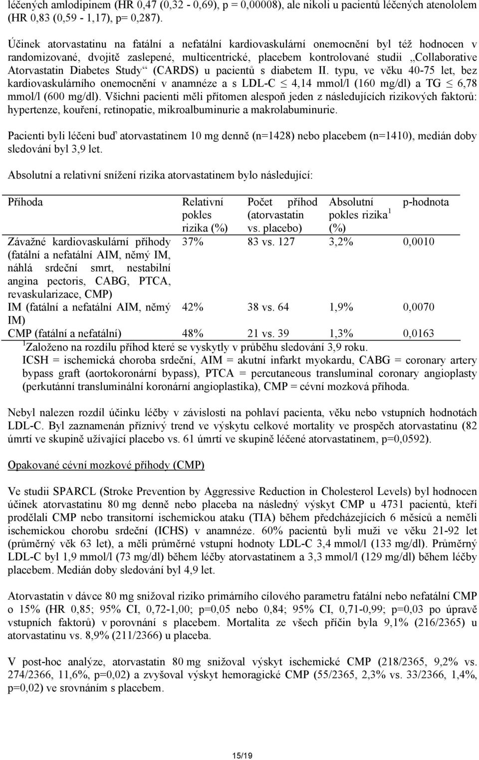 Diabetes Study (CARDS) u pacientů s diabetem II. typu, ve věku 40-75 let, bez kardiovaskulárního onemocnění v anamnéze a s LDL-C 4,14 mmol/l (160 mg/dl) a TG 6,78 mmol/l (600 mg/dl).