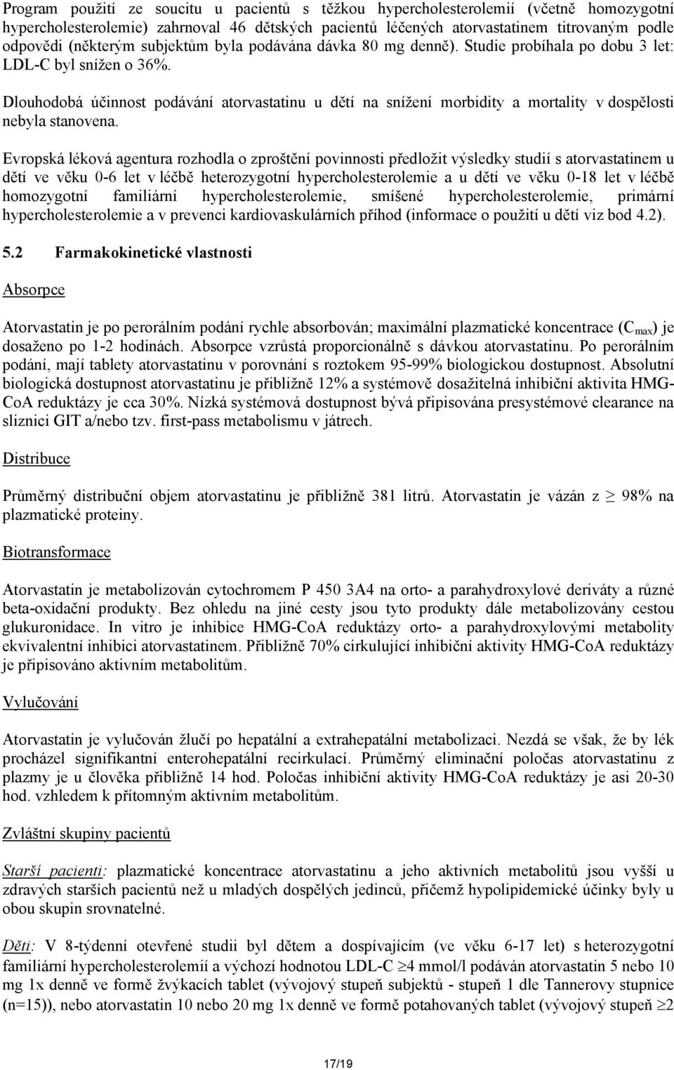 Dlouhodobá účinnost podávání atorvastatinu u dětí na snížení morbidity a mortality v dospělosti nebyla stanovena.