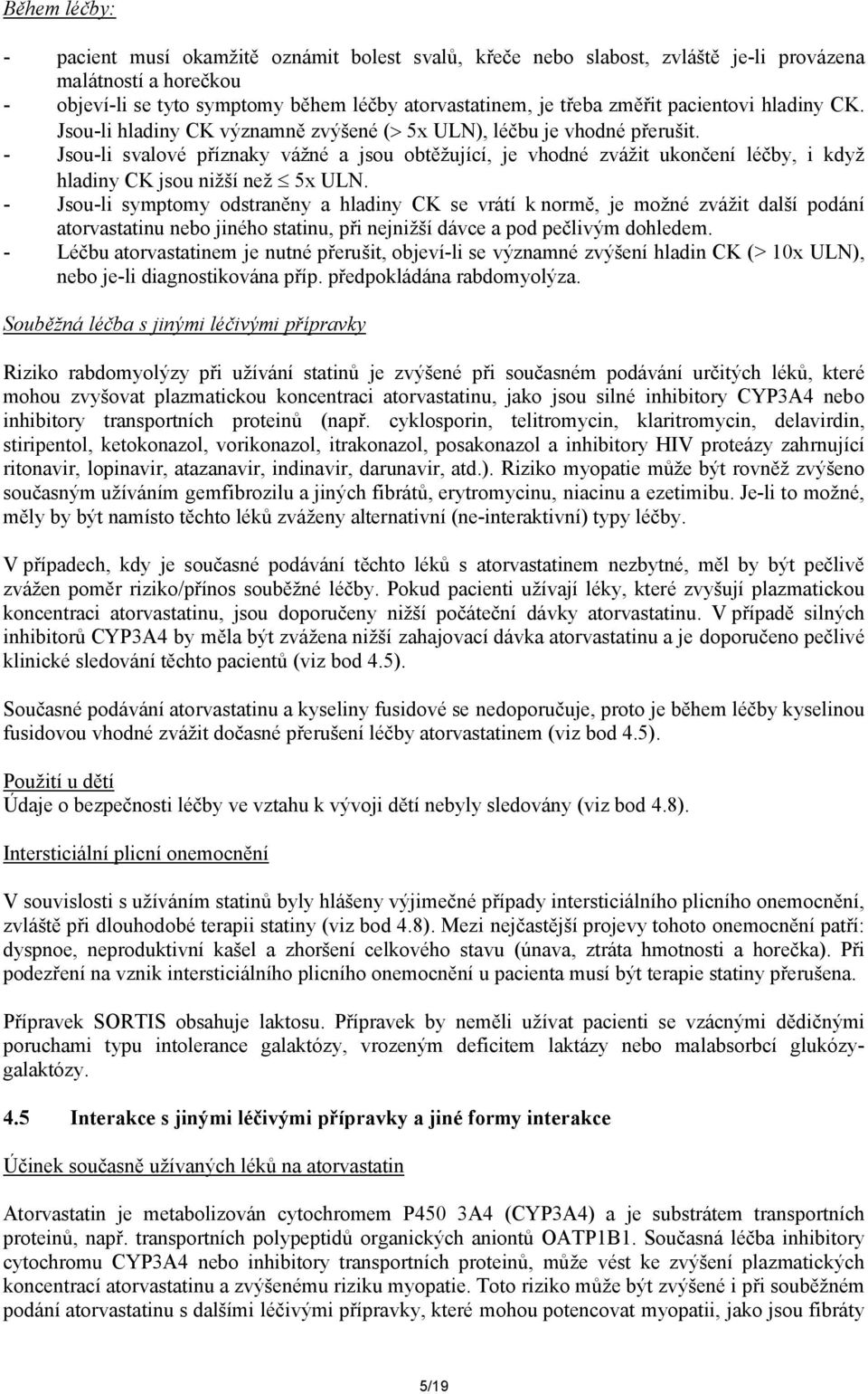 - Jsou-li svalové příznaky vážné a jsou obtěžující, je vhodné zvážit ukončení léčby, i když hladiny CK jsou nižší než 5x ULN.