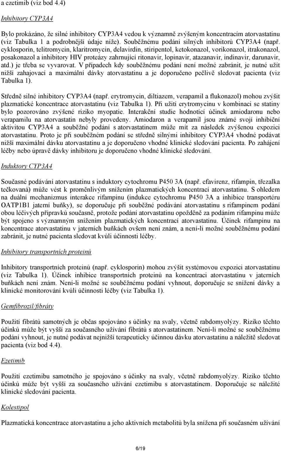 cyklosporin, telitromycin, klaritromycin, delavirdin, stiripentol, ketokonazol, vorikonazol, itrakonazol, posakonazol a inhibitory HIV proteázy zahrnující ritonavir, lopinavir, atazanavir, indinavir,