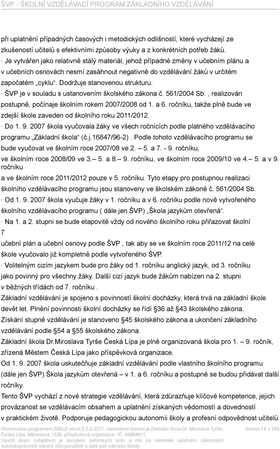 Dodržuje stanovenou strukturu. ŠVP je v souladu s ustanovením školského zákona č. 561/2004 Sb., realizován postupně, počínaje školním rokem 2007/2008 od 1. a 6.