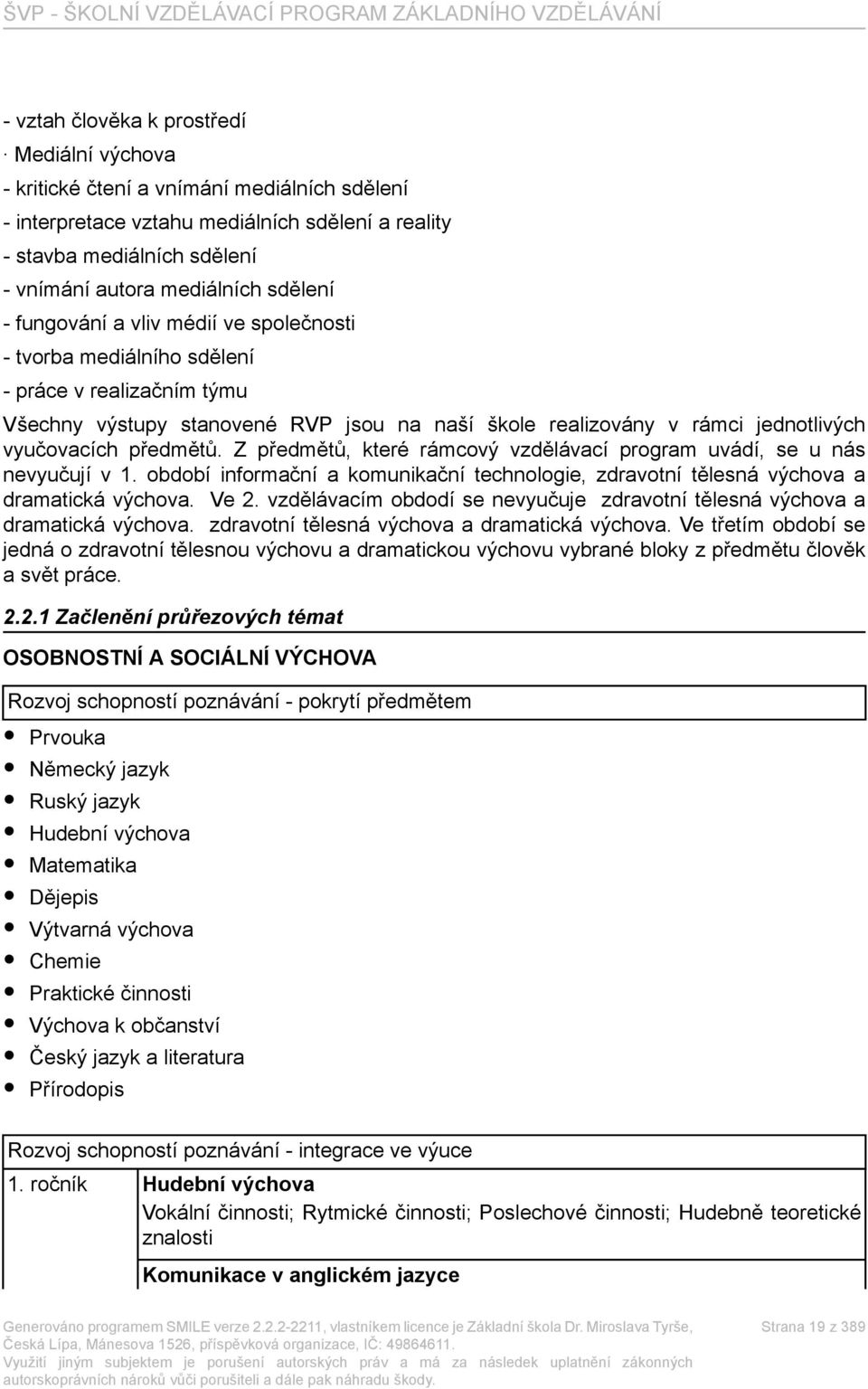 Z předmětů, které rámcový vzdělávací program uvádí, se u nás nevyučují v 1. období informační a komunikační technologie, zdravotní tělesná výchova a dramatická výchova. Ve 2.