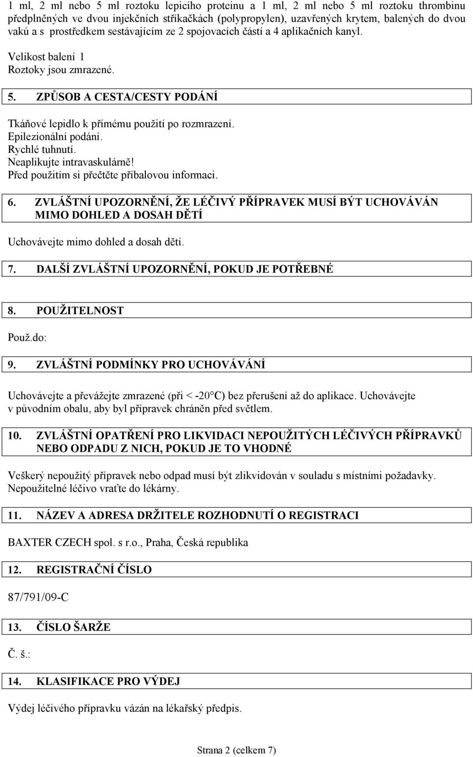 Epilezionální podání. Rychlé tuhnutí. Neaplikujte intravaskulárně! Před použitím si přečtěte příbalovou informaci. 6.