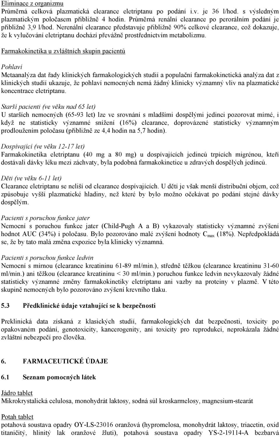 Nerenální clearance představuje přibližně 90% celkové clearance, což dokazuje, že k vylučování eletriptanu dochází převážně prostřednictvím metabolizmu.