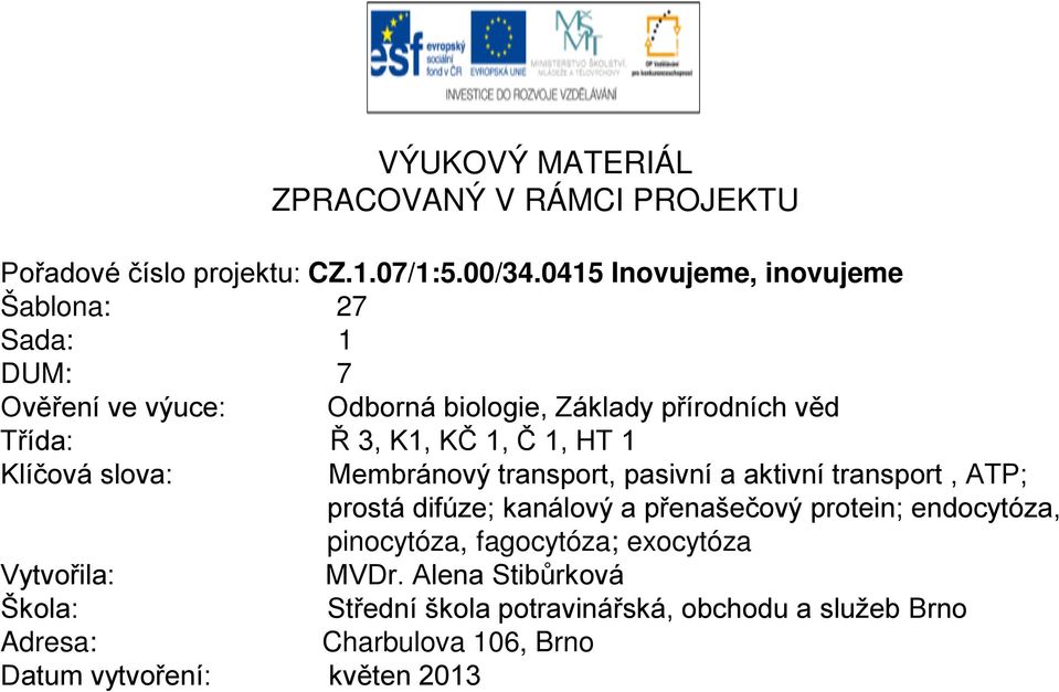 1, HT 1 Klíčová slova: Membránový transport, pasivní a aktivní transport, ATP; prostá difúze; kanálový a přenašečový protein;