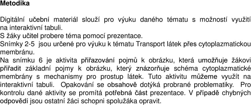 Na snímku 6 je aktivita přiřazování pojmů k obrázku, která umožňuje žákovi přiřadit základní pojmy k obrázku, který znázorňuje schéma cytoplazmatické membrány s