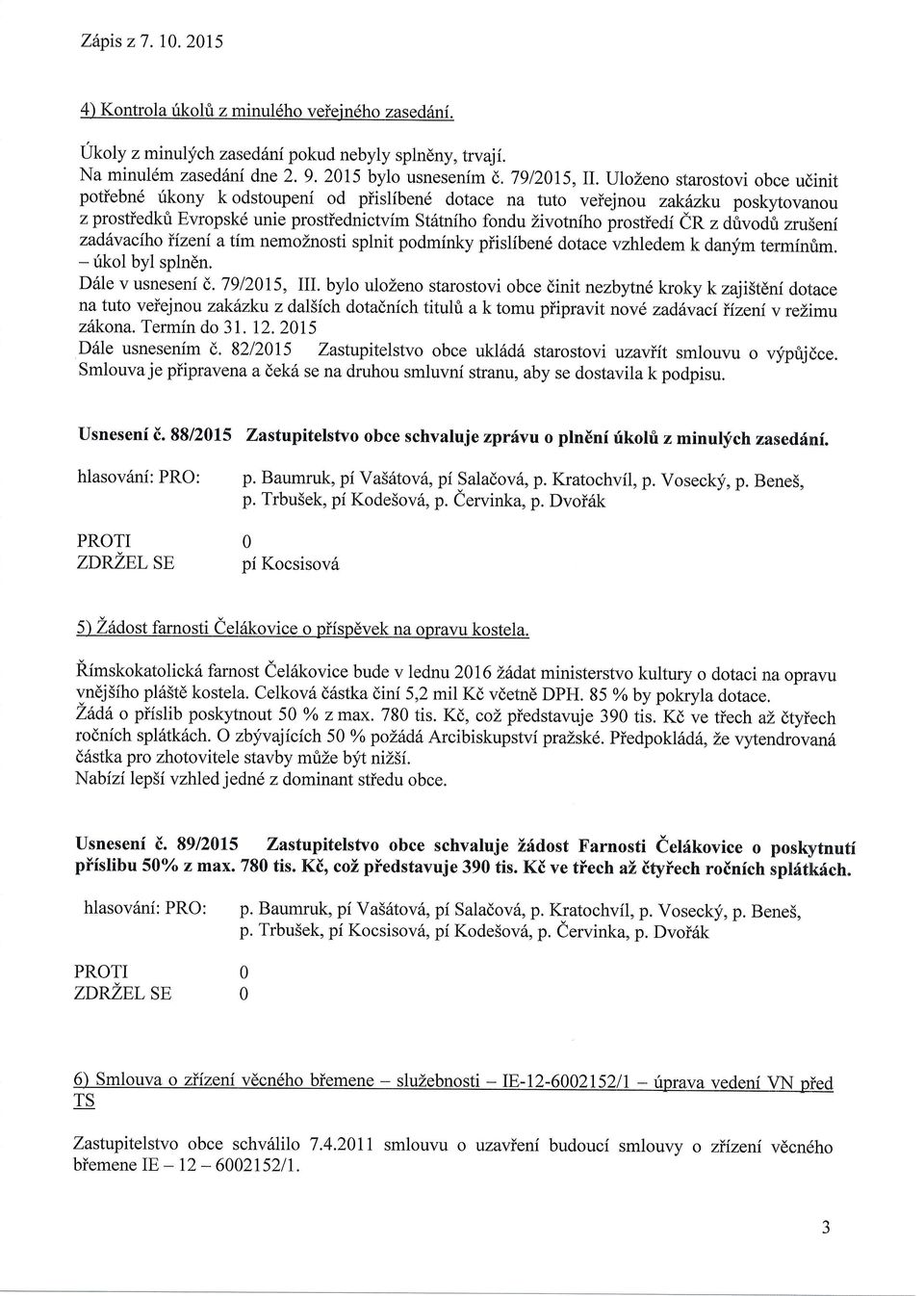 z dtvodfi zruseni zadhvaciho iizeni a tim nemoznosti splnit podmfnky piisliben6 dotace vzhledem k danym terminfim. - irkol byl splndn. D6le v usneseni (,.7912015, III.