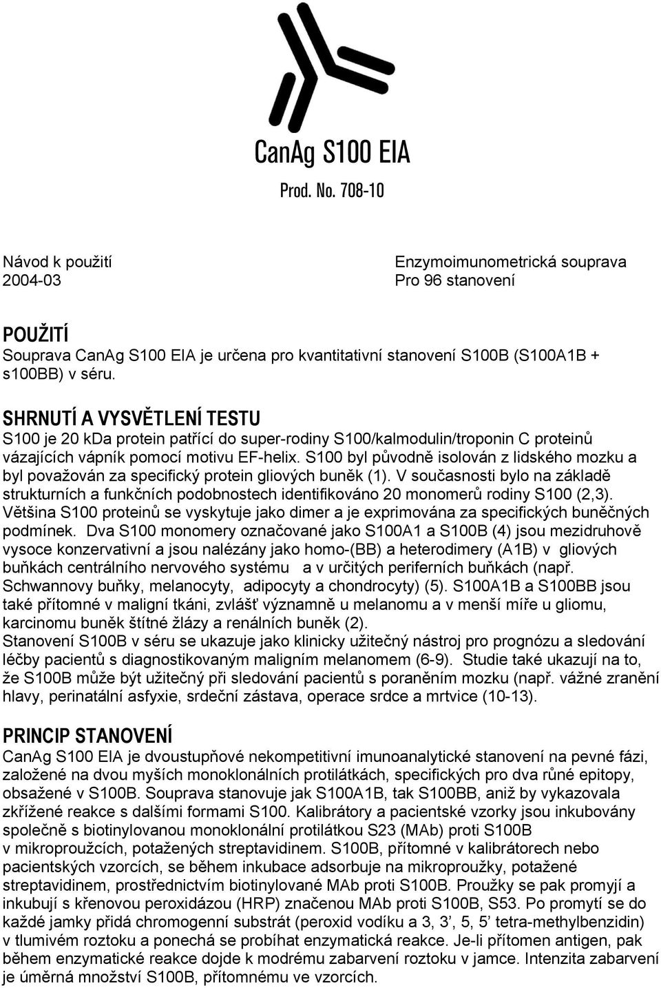 SHRNUTÍ A VYSVĚTLENÍ TESTU S100 je 20 kda protein patřící do super-rodiny S100/kalmodulin/troponin C proteinů vázajících vápník pomocí motivu EF-helix.