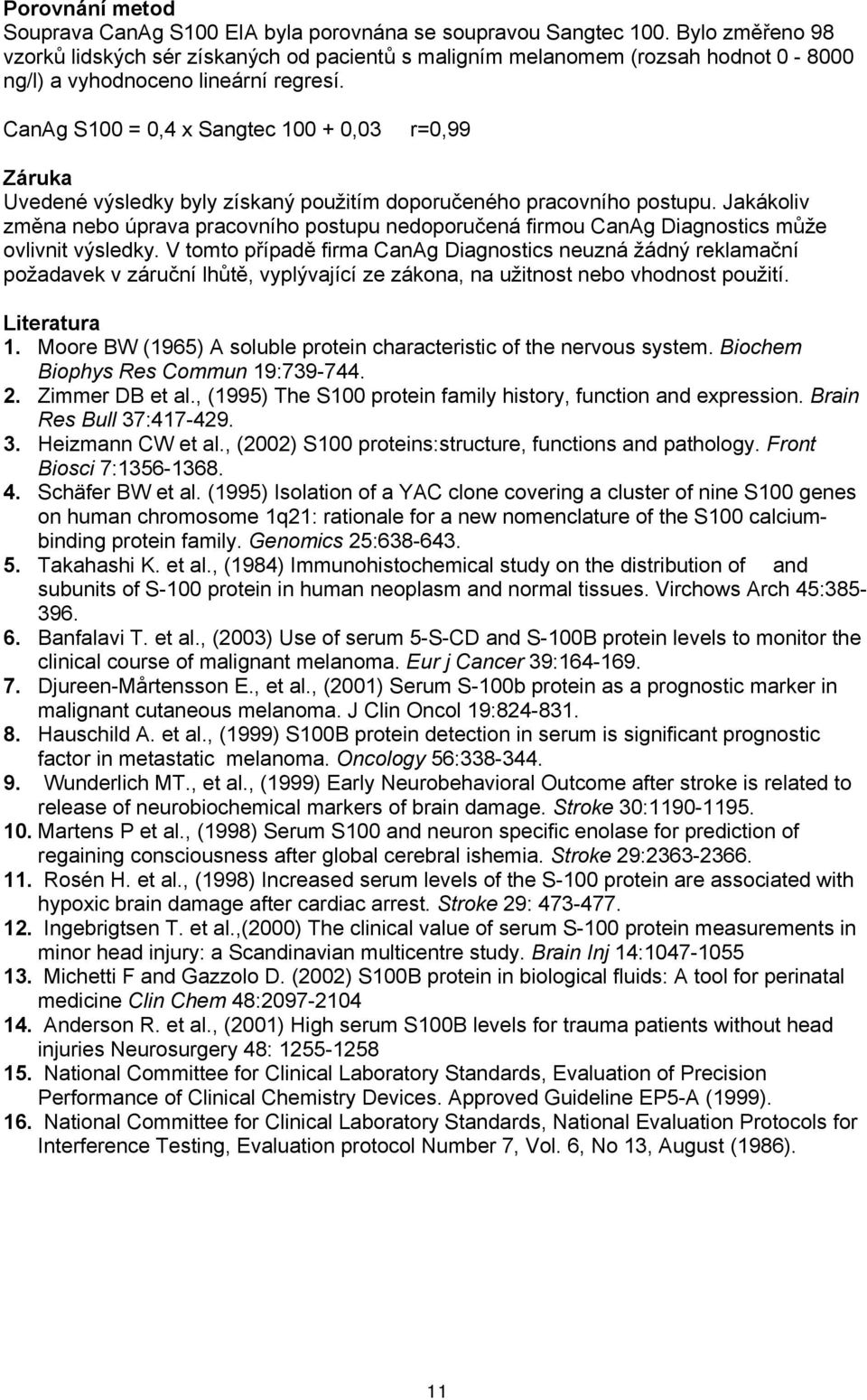 CanAg S100 = 0,4 x Sangtec 100 + 0,03 r=0,99 Záruka Uvedené výsledky byly získaný použitím doporučeného pracovního postupu.