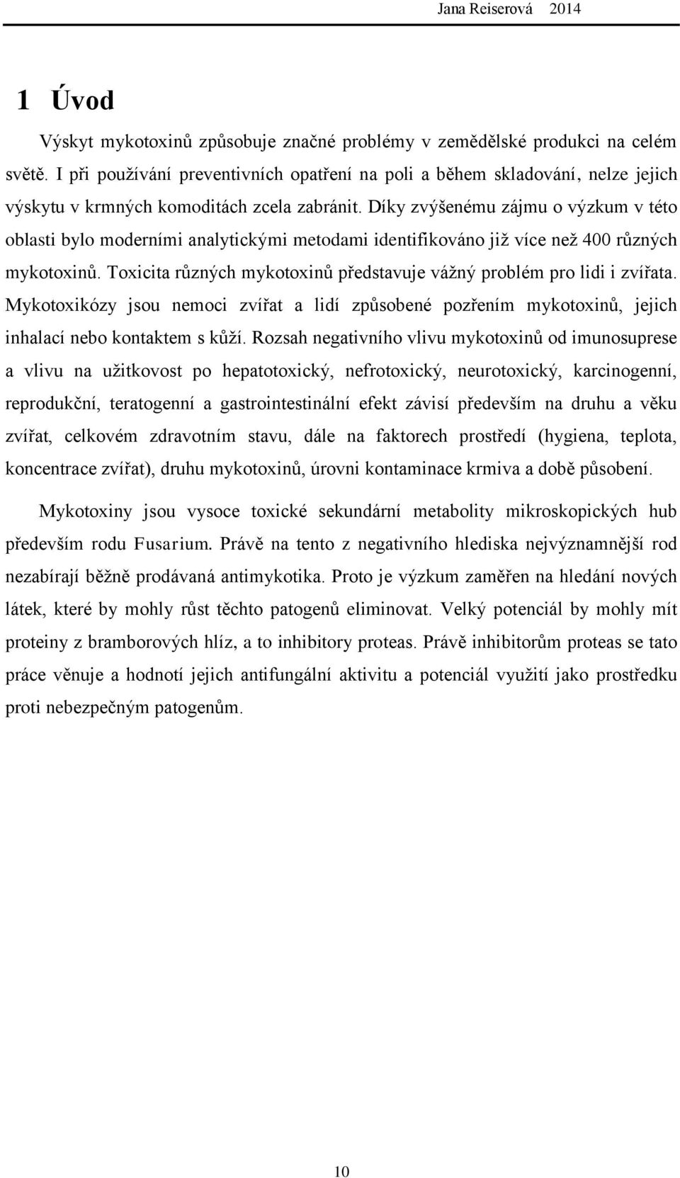 Díky zvýšenému zájmu o výzkum v této oblasti bylo moderními analytickými metodami identifikováno jiţ více neţ 400 různých mykotoxinů.