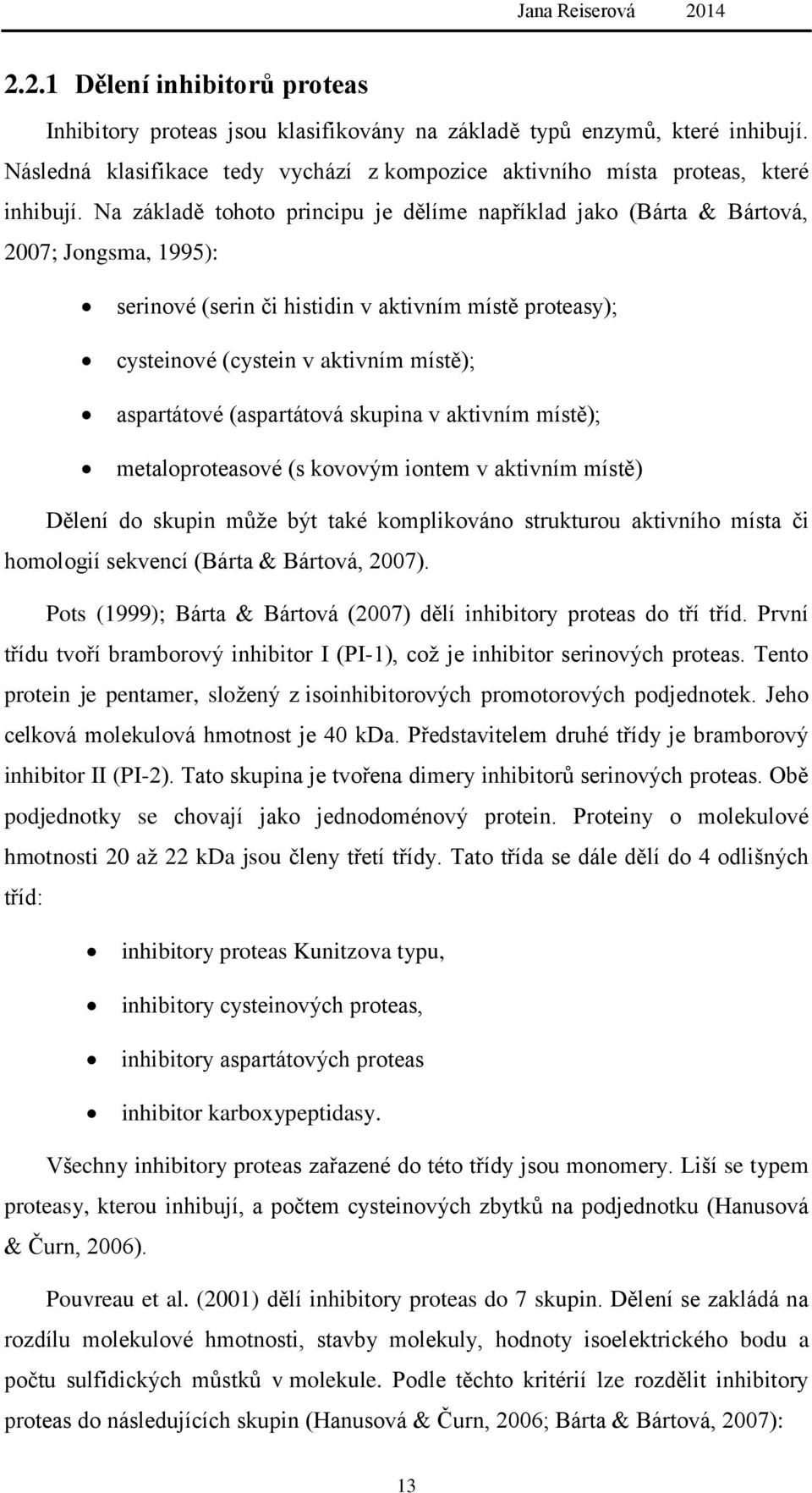 (aspartátová skupina v aktivním místě); metaloproteasové (s kovovým iontem v aktivním místě) Dělení do skupin můţe být také komplikováno strukturou aktivního místa či homologií sekvencí (Bárta &