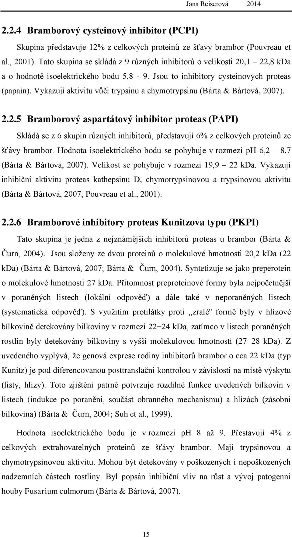 Vykazují aktivitu vůči trypsinu a chymotrypsinu (Bárta & Bártová, 20