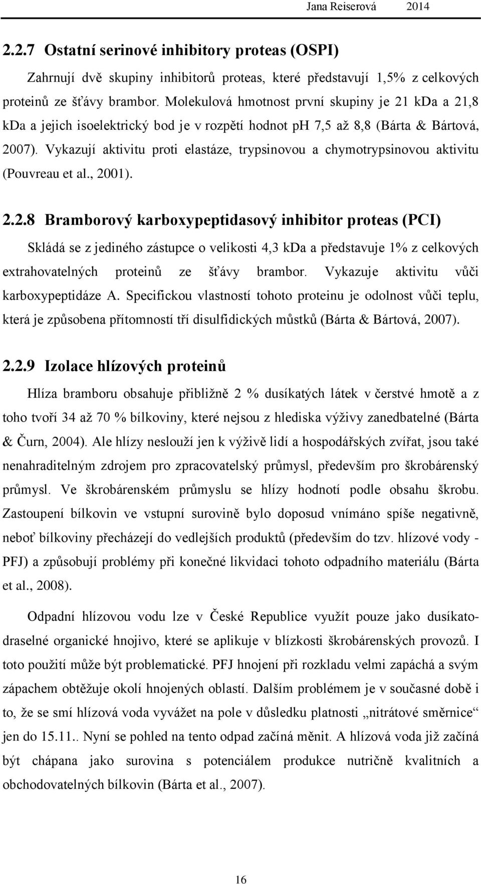 Vykazují aktivitu proti elastáze, trypsinovou a chymotrypsinovou aktivitu (Pouvreau et al., 20
