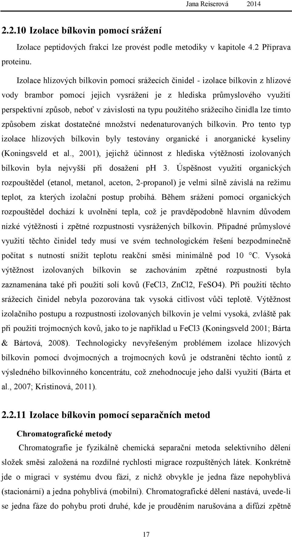 typu pouţitého sráţecího činidla lze tímto způsobem získat dostatečné mnoţství nedenaturovaných bílkovin.