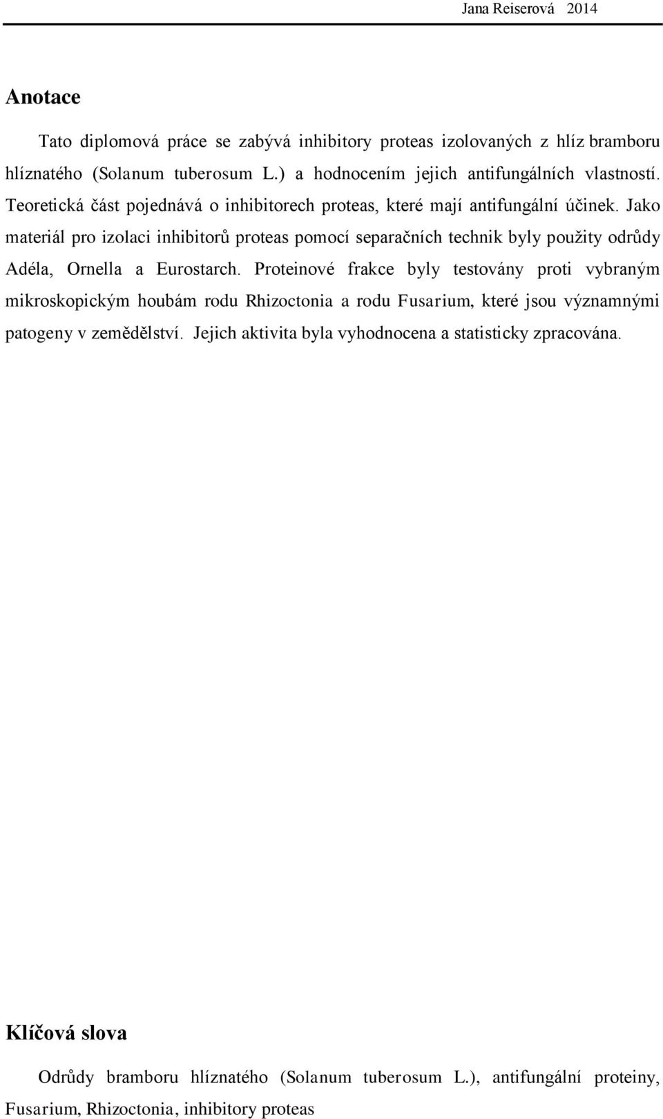 Jako materiál pro izolaci inhibitorů proteas pomocí separačních technik byly pouţity odrůdy Adéla, Ornella a Eurostarch.