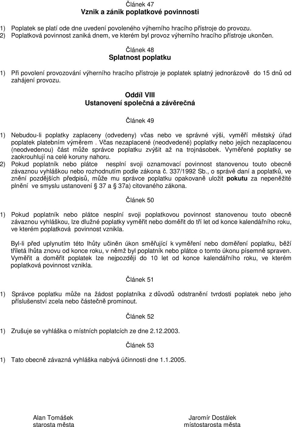 Článek 48 1) Při povolení provozování výherního hracího přístroje je poplatek splatný jednorázově do 15 dnů od zahájení provozu.