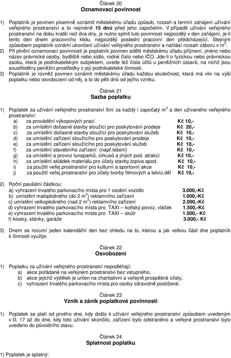 předcházející. Stejným způsobem poplatník oznámí ukončení užívání veřejného prostranství a nahlásí rozsah záboru v m 2.