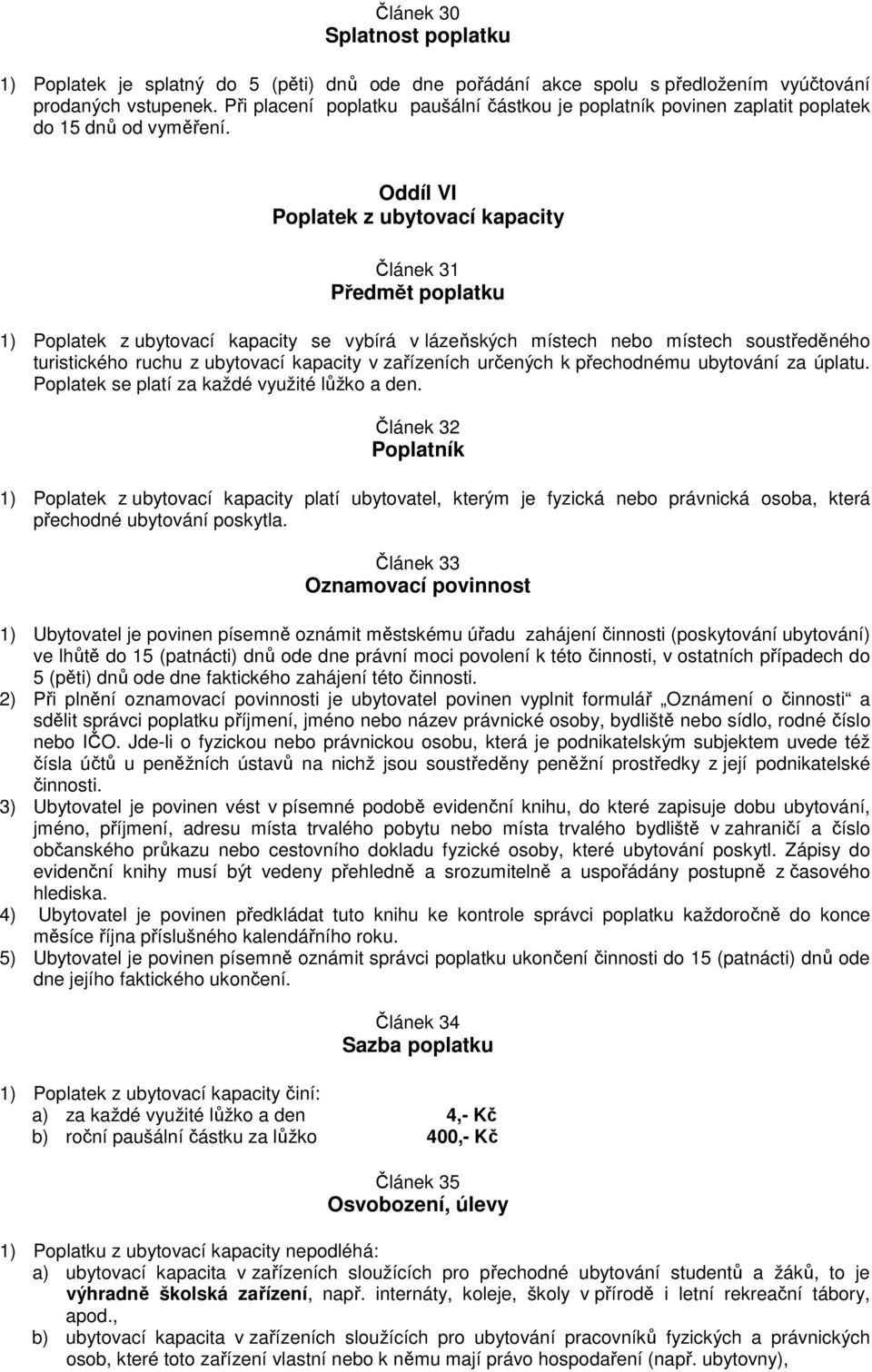 Oddíl VI Poplatek z ubytovací kapacity Článek 31 1) Poplatek z ubytovací kapacity se vybírá v lázeňských místech nebo místech soustředěného turistického ruchu z ubytovací kapacity v zařízeních