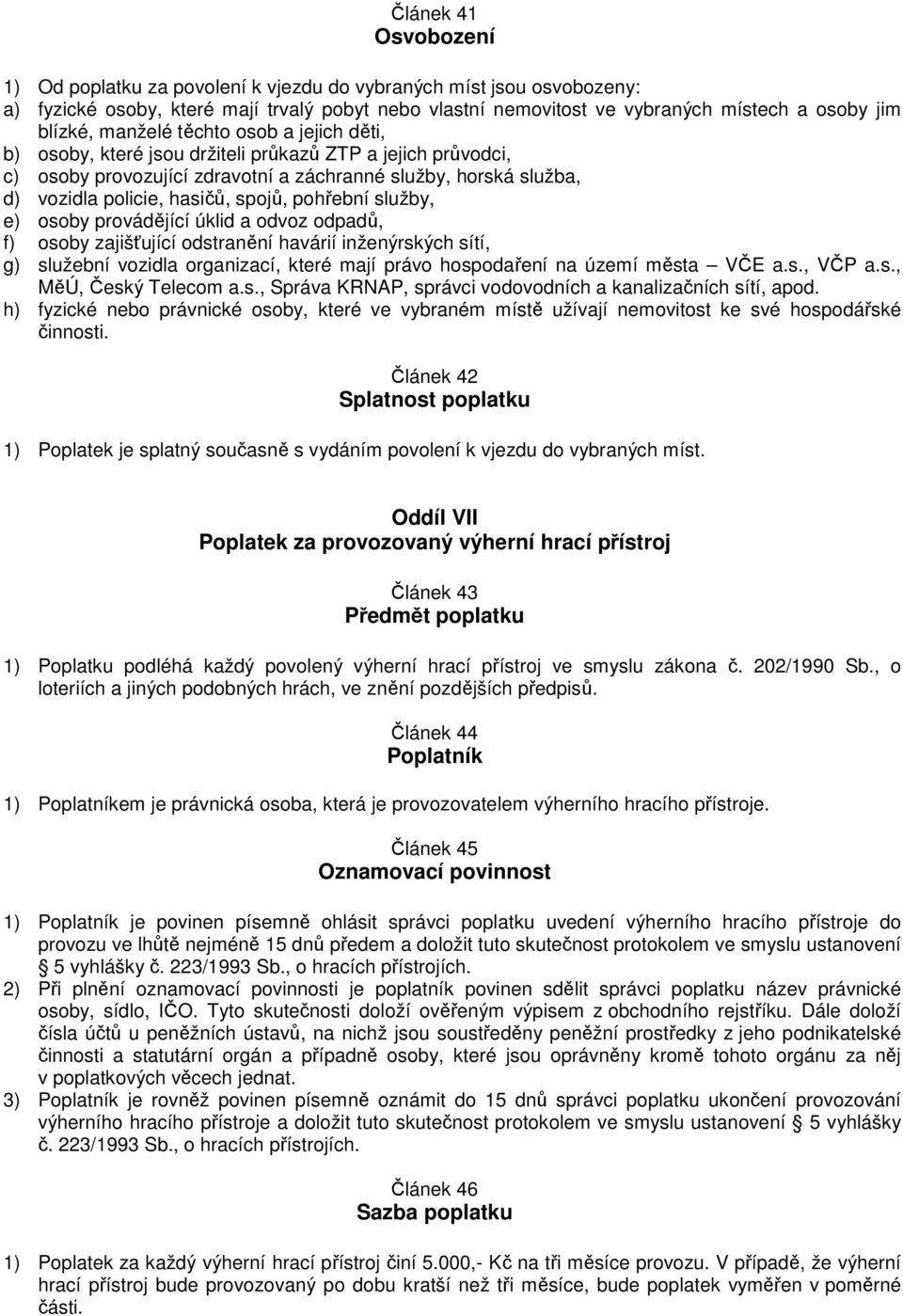 pohřební služby, e) osoby provádějící úklid a odvoz odpadů, f) osoby zajišťující odstranění havárií inženýrských sítí, g) služební vozidla organizací, které mají právo hospodaření na území města VČE