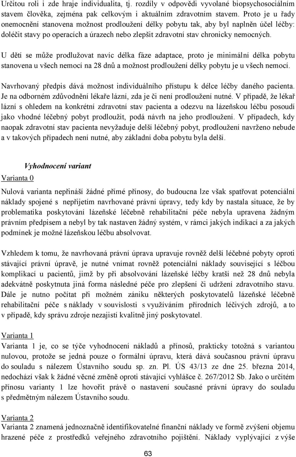 U dětí se může prodlužovat navíc délka fáze adaptace, proto je minimální délka pobytu stanovena u všech nemocí na 28 dnů a možnost prodloužení délky pobytu je u všech nemocí.