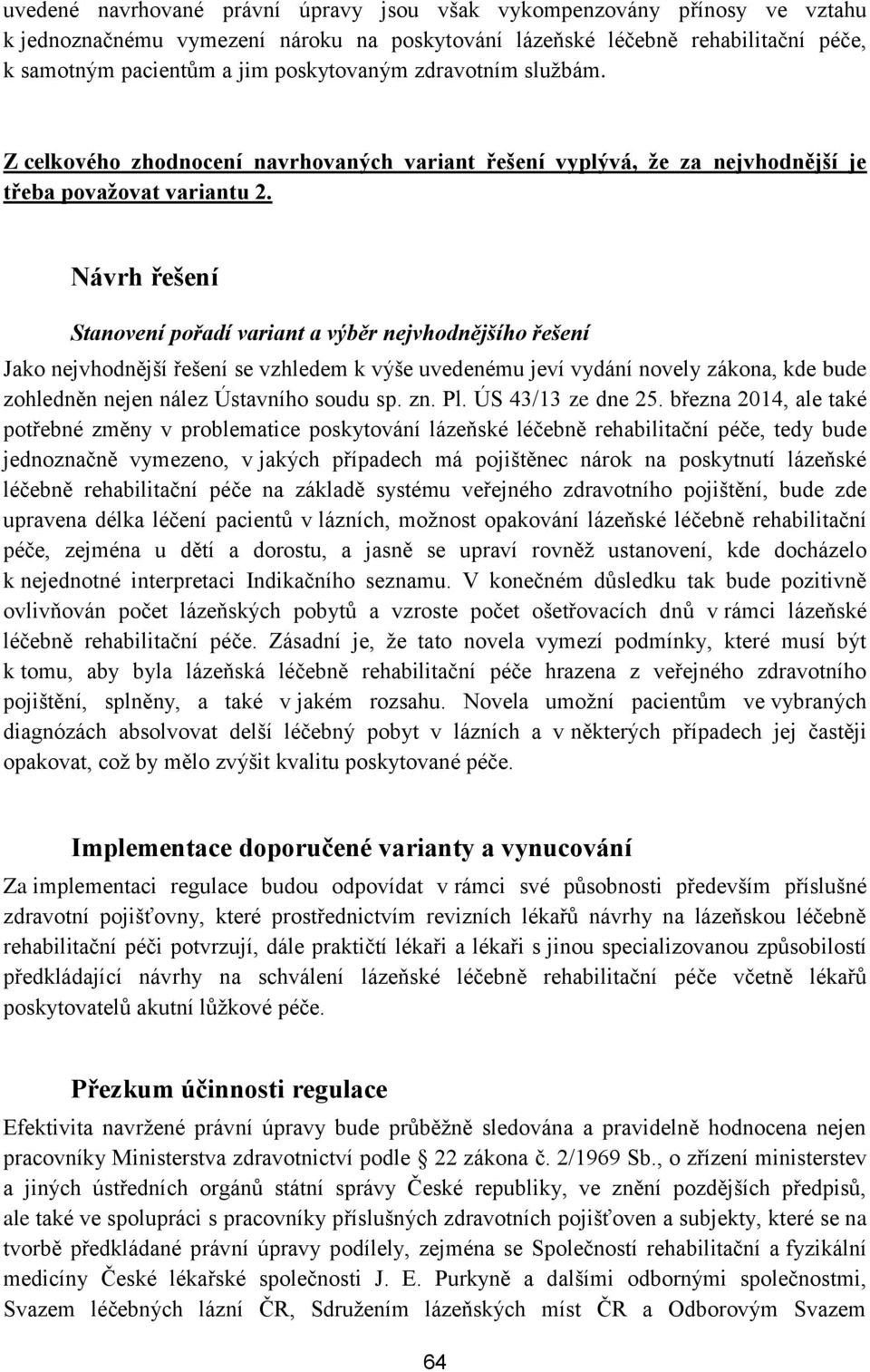 Návrh řešení Stanovení pořadí variant a výběr nejvhodnějšího řešení Jako nejvhodnější řešení se vzhledem k výše uvedenému jeví vydání novely zákona, kde bude zohledněn nejen nález Ústavního soudu sp.