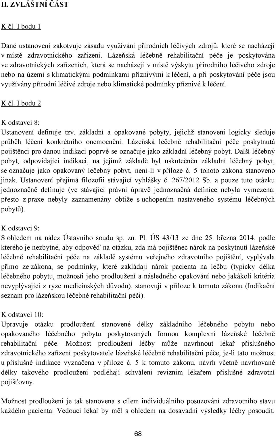 léčení, a při poskytování péče jsou využívány přírodní léčivé zdroje nebo klimatické podmínky příznivé k léčení. K čl. I bodu 2 K odstavci 8: Ustanovení definuje tzv.