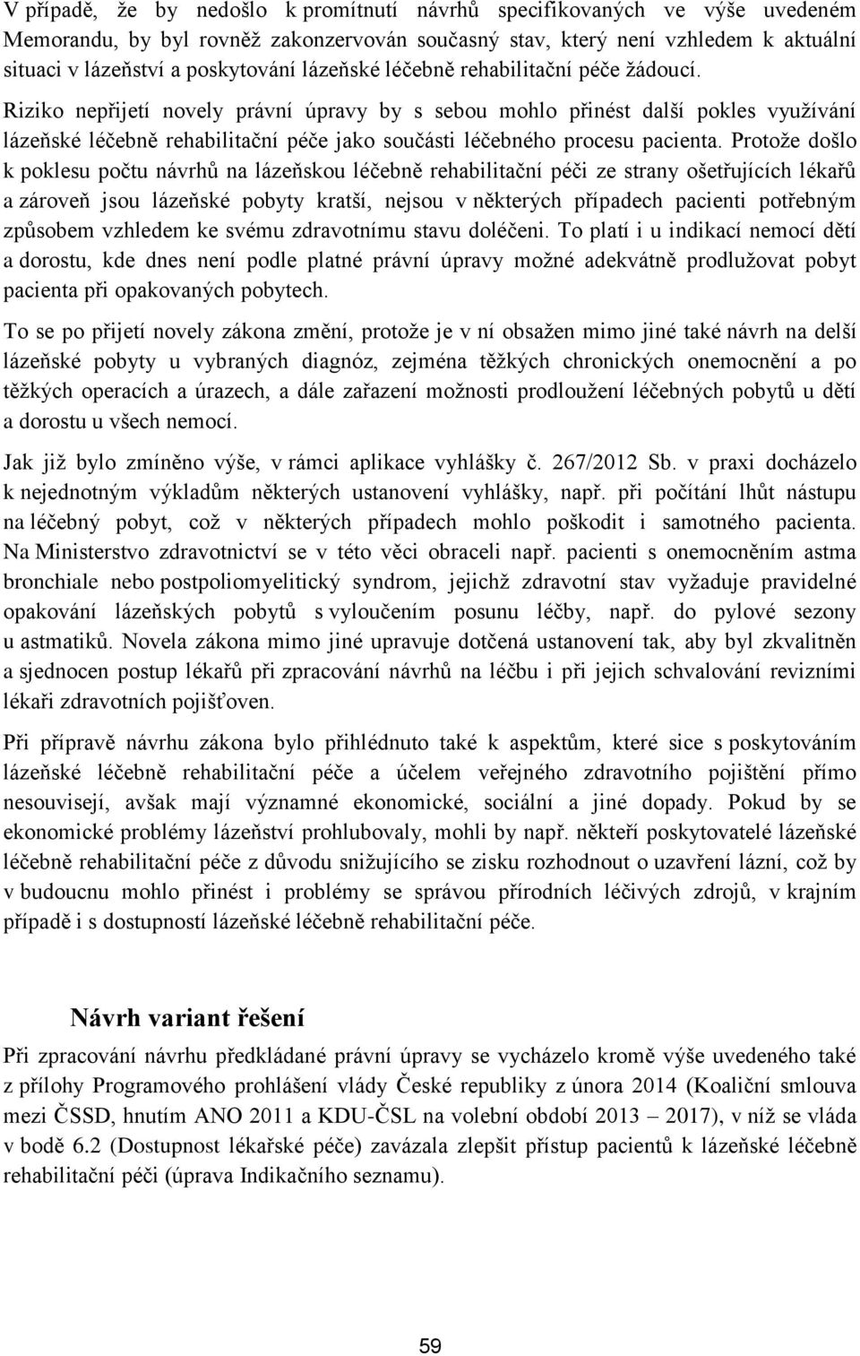 Riziko nepřijetí novely právní úpravy by s sebou mohlo přinést další pokles využívání lázeňské léčebně rehabilitační péče jako součásti léčebného procesu pacienta.