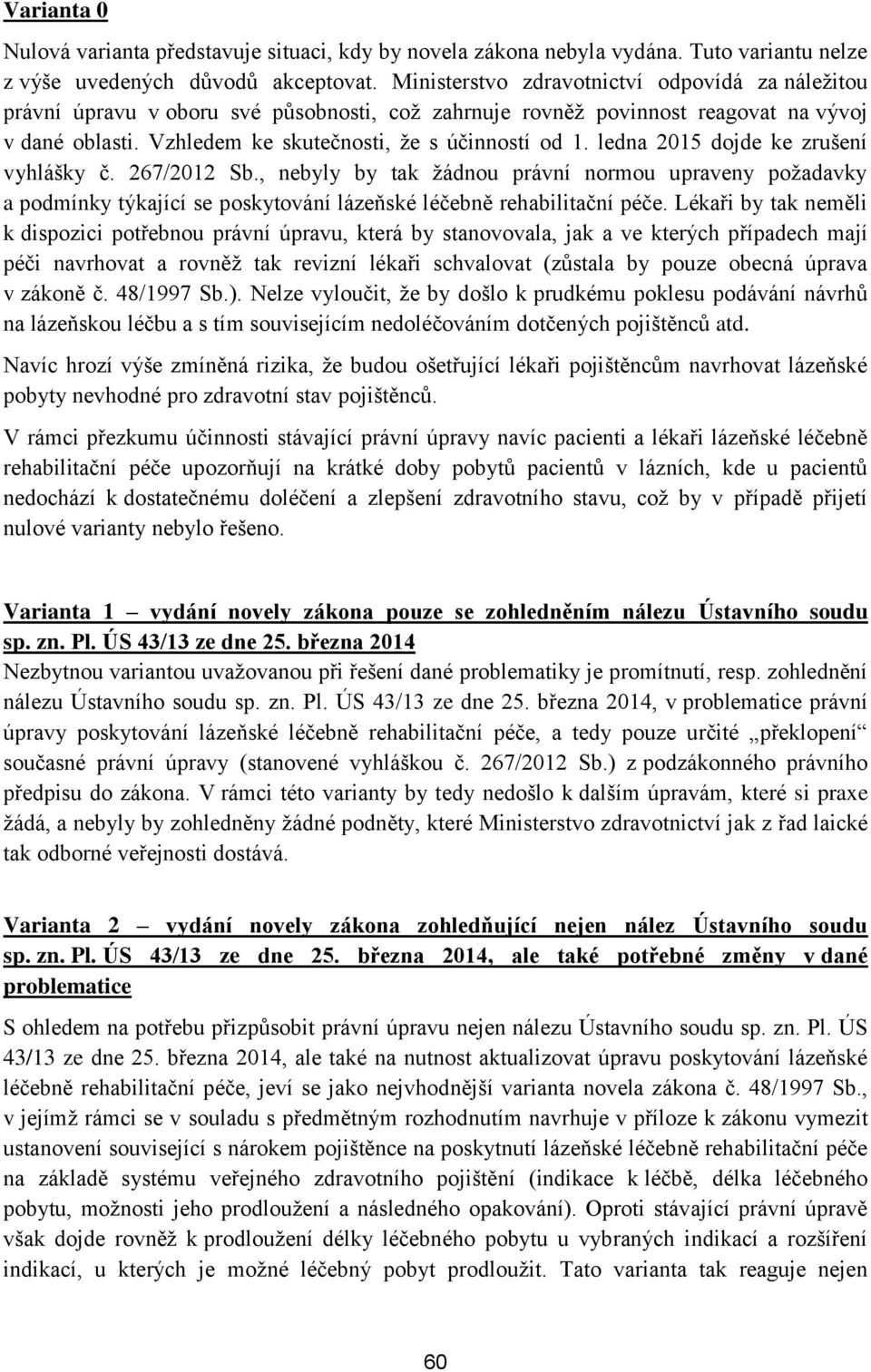 ledna 2015 dojde ke zrušení vyhlášky č. 267/2012 Sb., nebyly by tak žádnou právní normou upraveny požadavky a podmínky týkající se poskytování lázeňské léčebně rehabilitační péče.